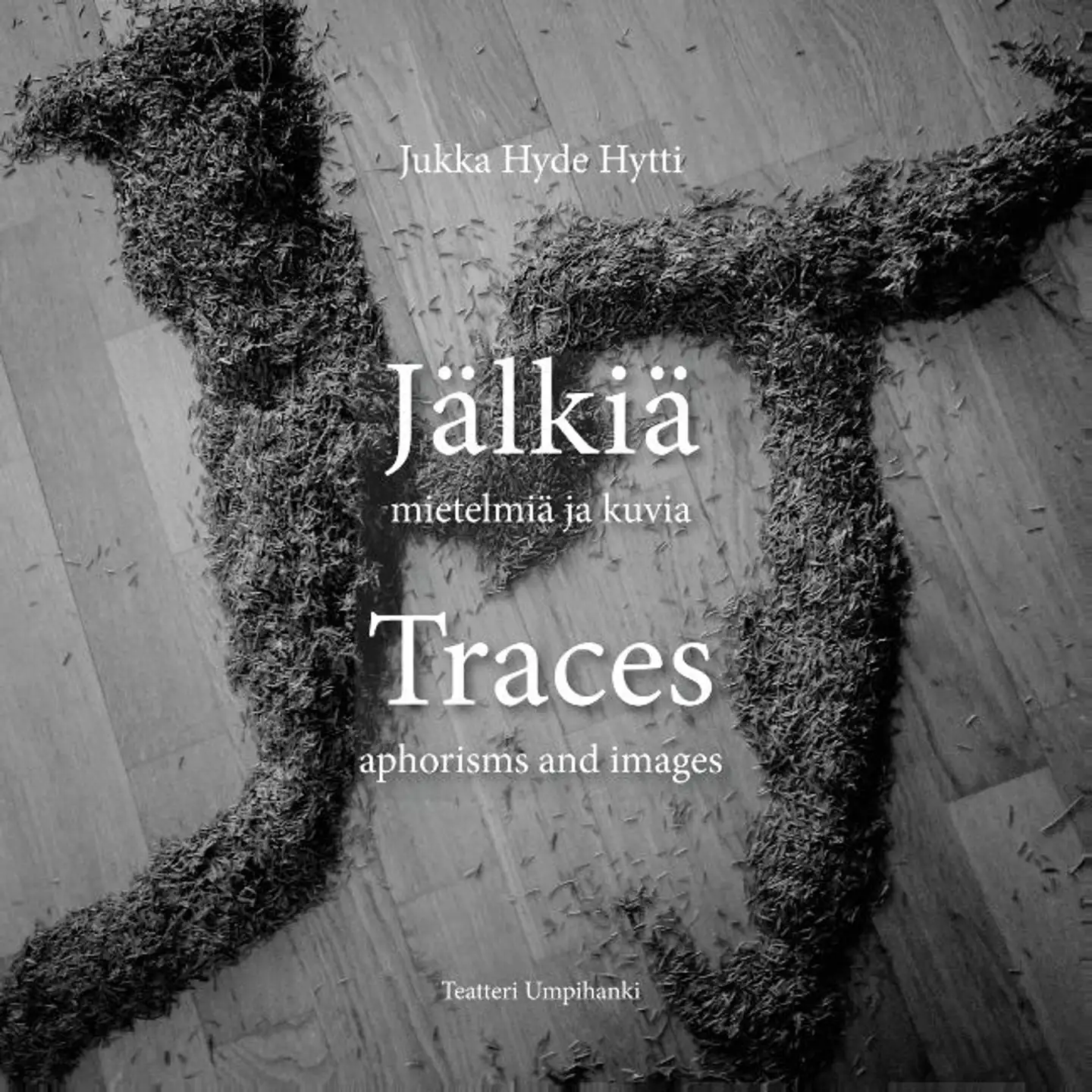 Hytti, Jälkiä - Traces - Mietelmiä ja kuvia - Aphorisms and images