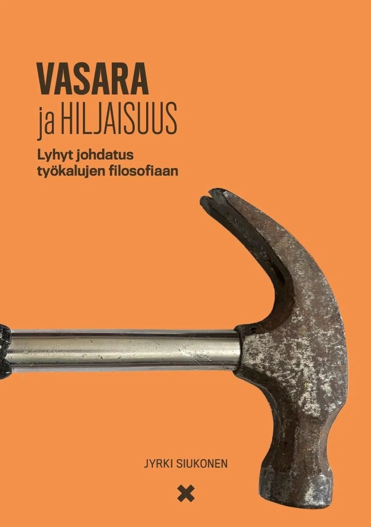 Siukonen, Vasara ja hiljaisuus - Lyhyt johdatus työkalujen filosofiaan