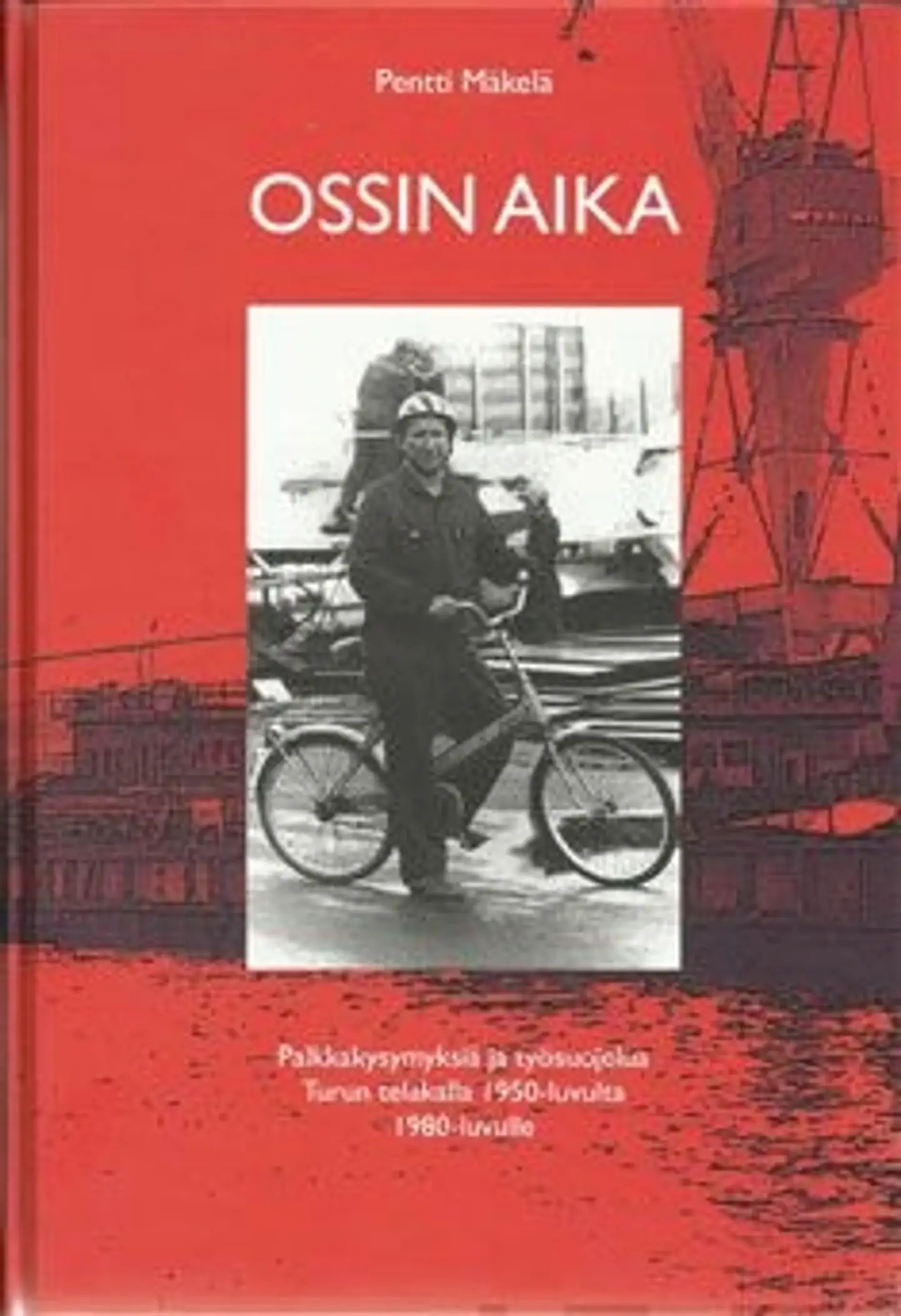 Mäkelä, Ossin aika - palkkakysymyksiä ja työsuojelua Turun telakalla 1950-luvulta 1980-luvulle