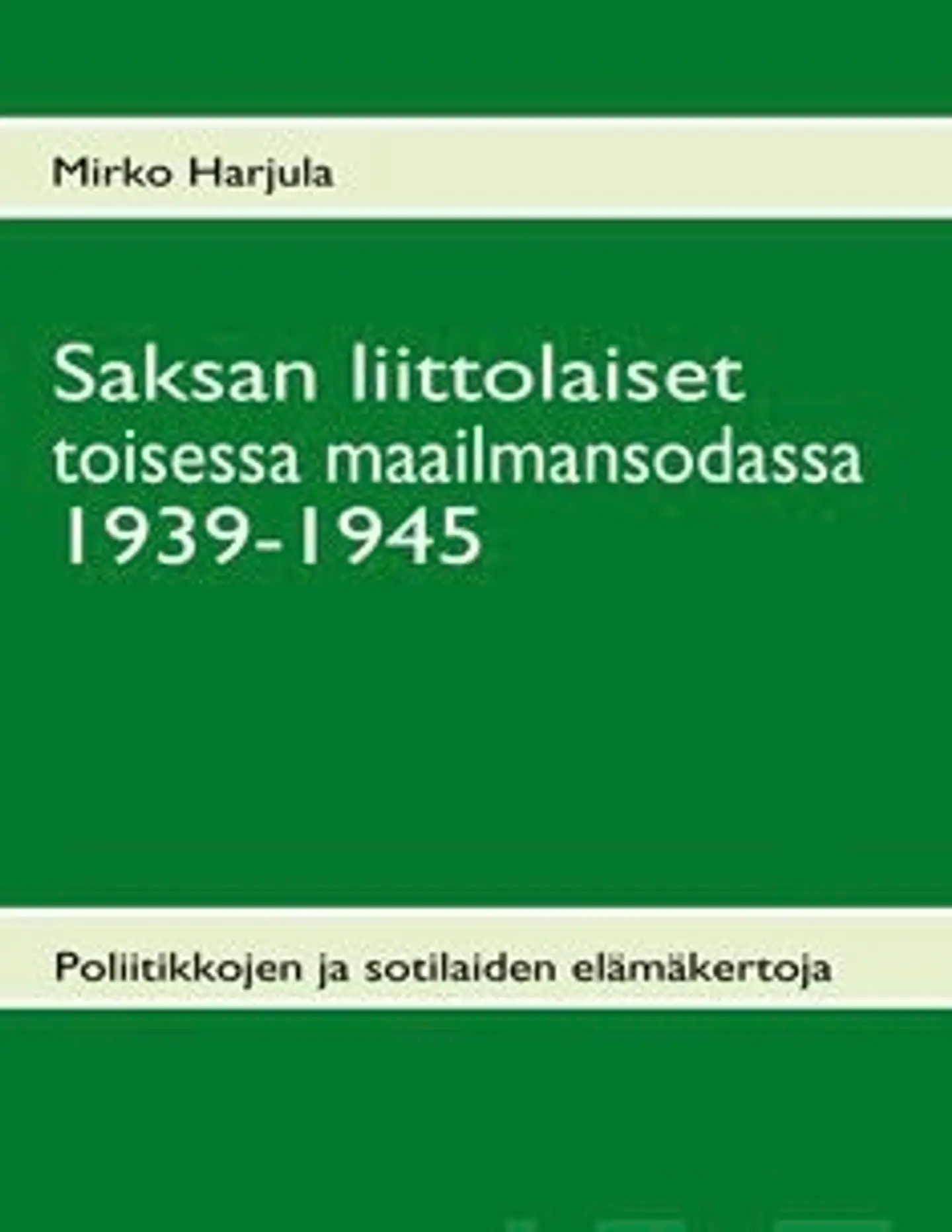 Harjula, Saksan liittolaiset toisessa maailmansodassa 1939-1945 - Poliitikkojen ja sotilaiden elämäkertoja