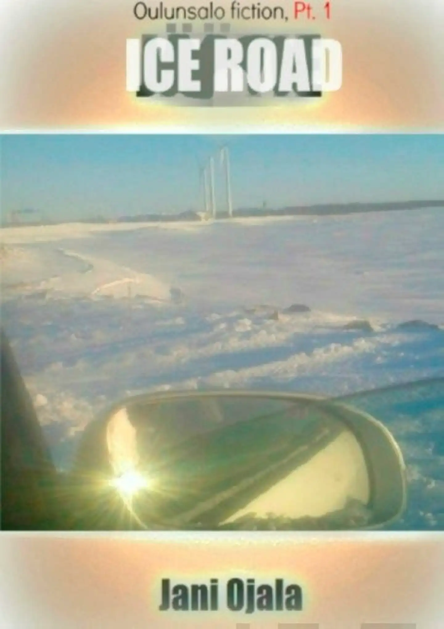 Ojala, Ice Road - Oulunsalo Fiction, Pt. 1 : sentimental fiction