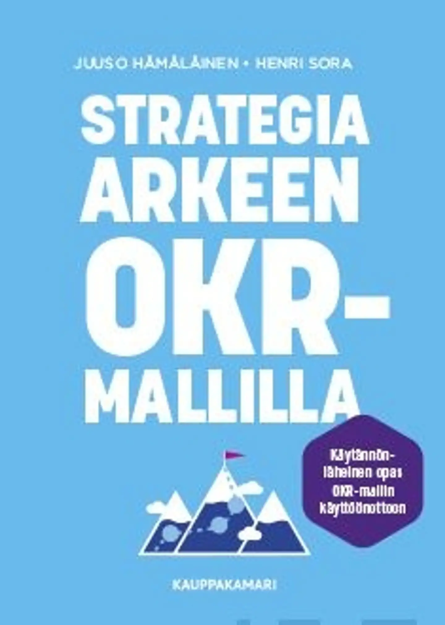 Hämäläinen, Strategia arkeen OKR-mallilla - Käytännönläheinen opas OKR-mallin käyttöönottoon