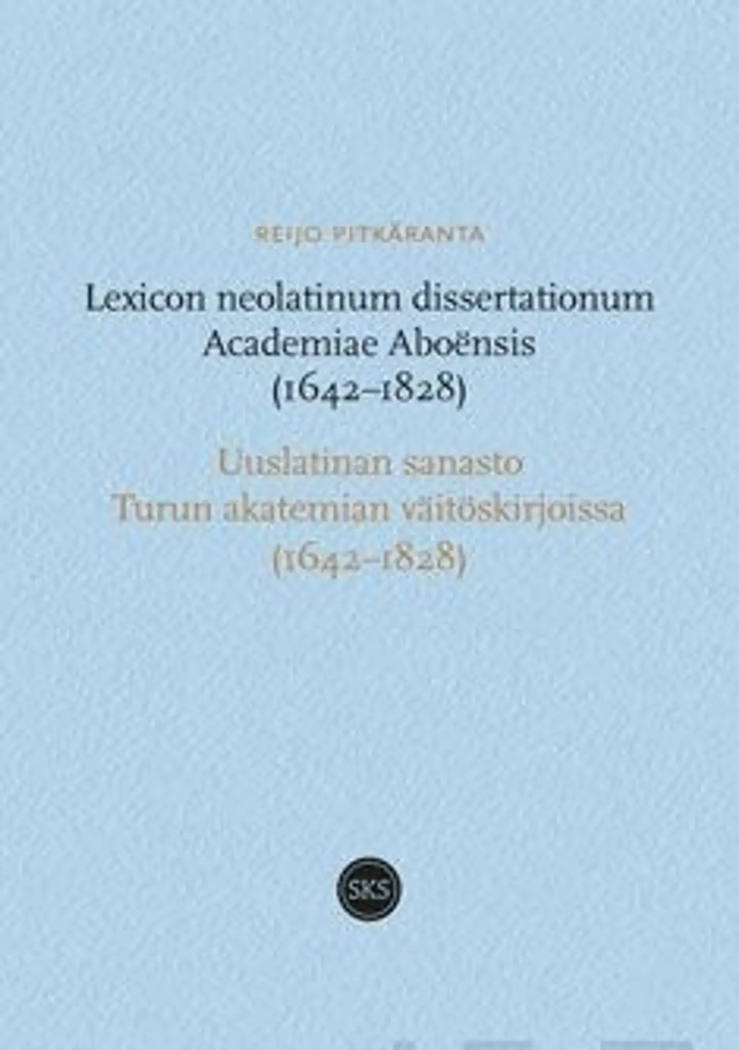 Pitkäranta, Lexicon neolatinum dissertationum Academiae Aboensis 1642-1828 - Uuslatinan sanasto Turun akatemian väitöskirjoissa 1642-1848