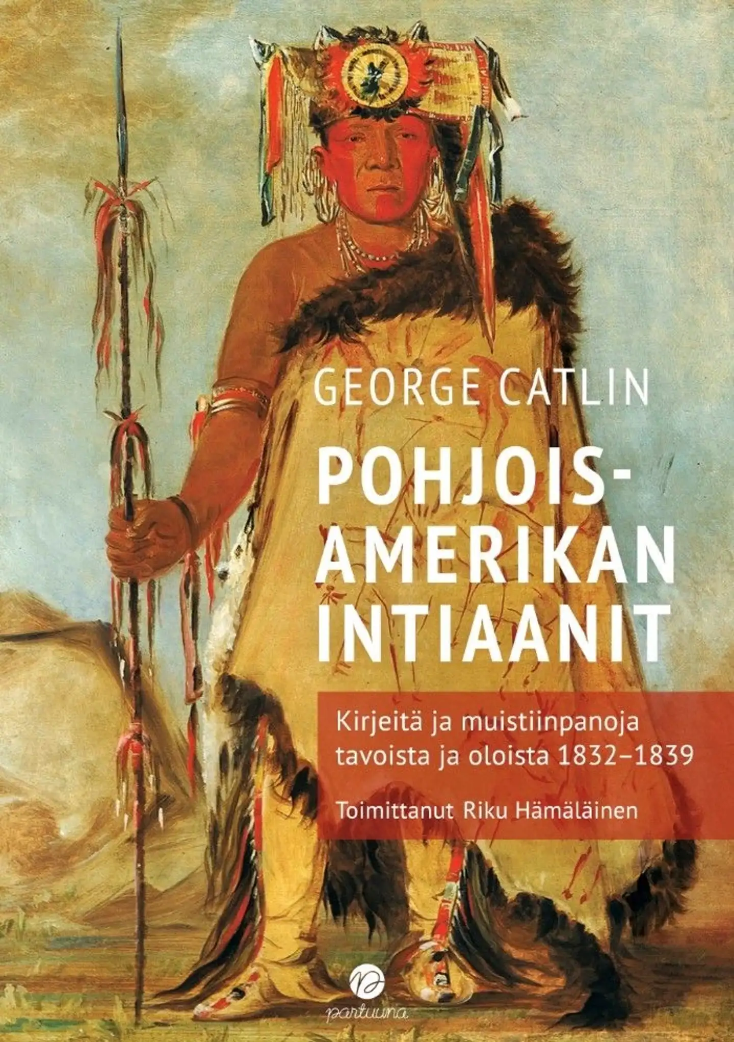 Catlin, Pohjois-Amerikan intiaanit - Kirjeitä ja muistiinpanoja tavoista ja oloista 1832-1839