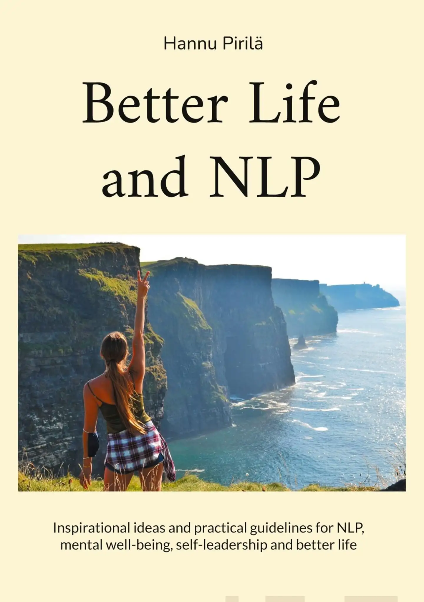 Pirilä, Better Life and NLP - Inspirational ideas and practical guidelines for NLP, mind control, mental well-being, self-leadership and better life