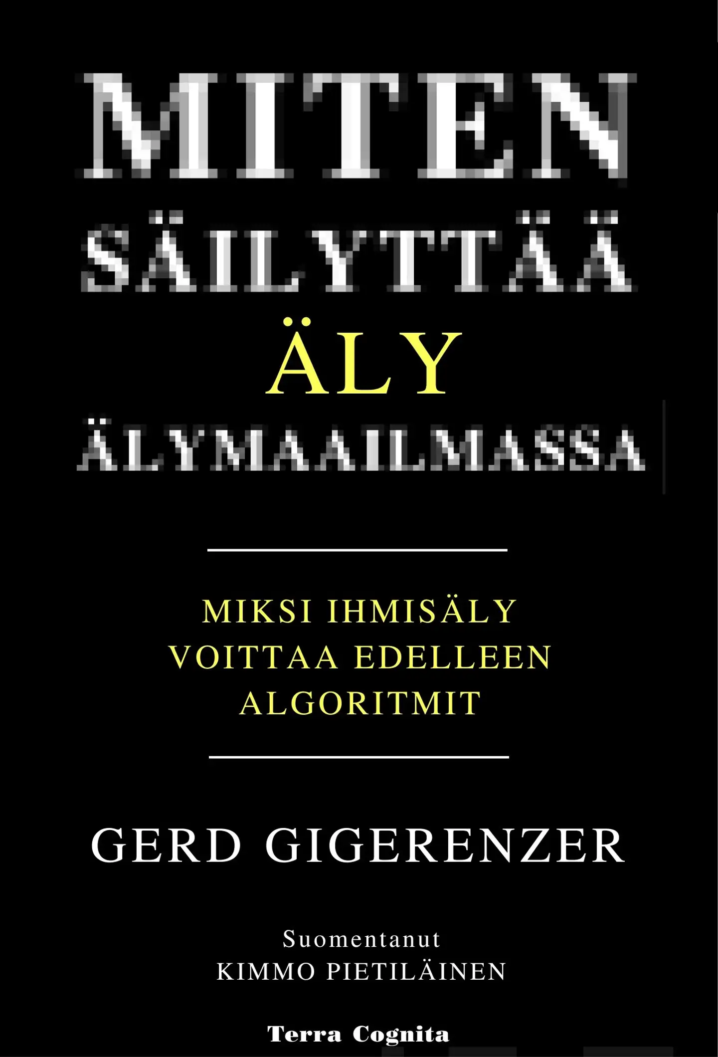 Gigerenzer, Miten säilyttää äly älymaailmassa - Miksi ihmisen älykkyys voittaa algoritmit edelleen