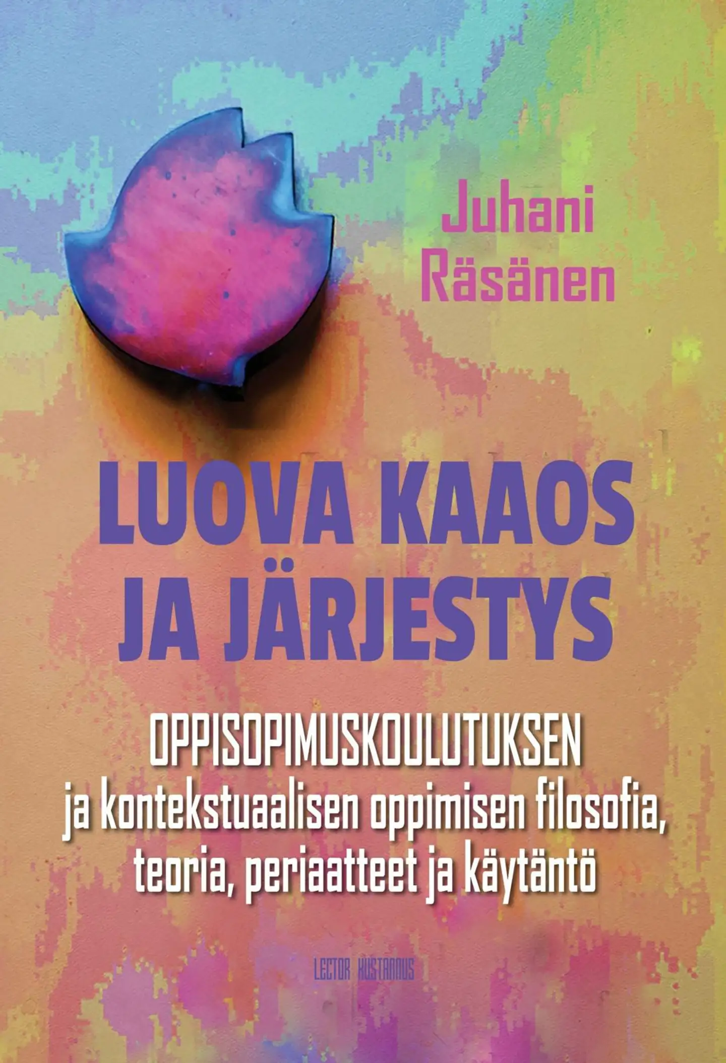 Räsänen, Luova kaaos ja järjestys - Oppisopimuskoulutuksen ja kontekstuaalisen oppimisen filosofia, teoria, periaatteet ja käytäntö