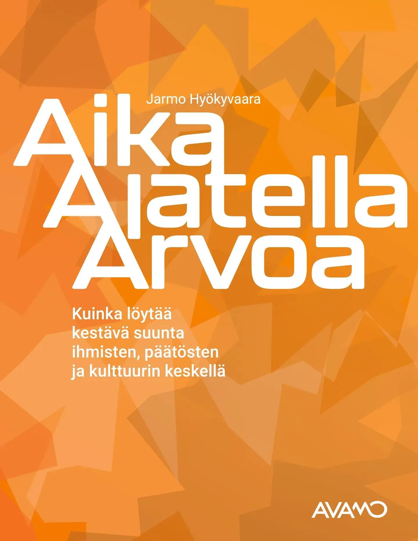 Hyökyvaara, Aika Ajatella Arvoa - -	Kuinka löytää kestävä suunta ihmisten, päätösten ja kulttuurin keskellä