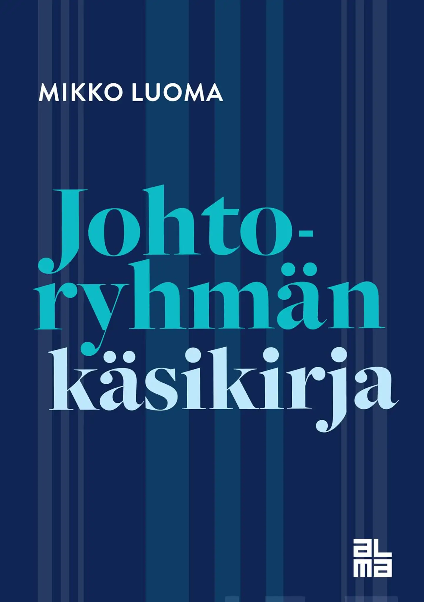 Luoma, Johtoryhmän käsikirja - Organisaation tärkeimmän joukkueen toiminta, johtaminen ja kehittäminen