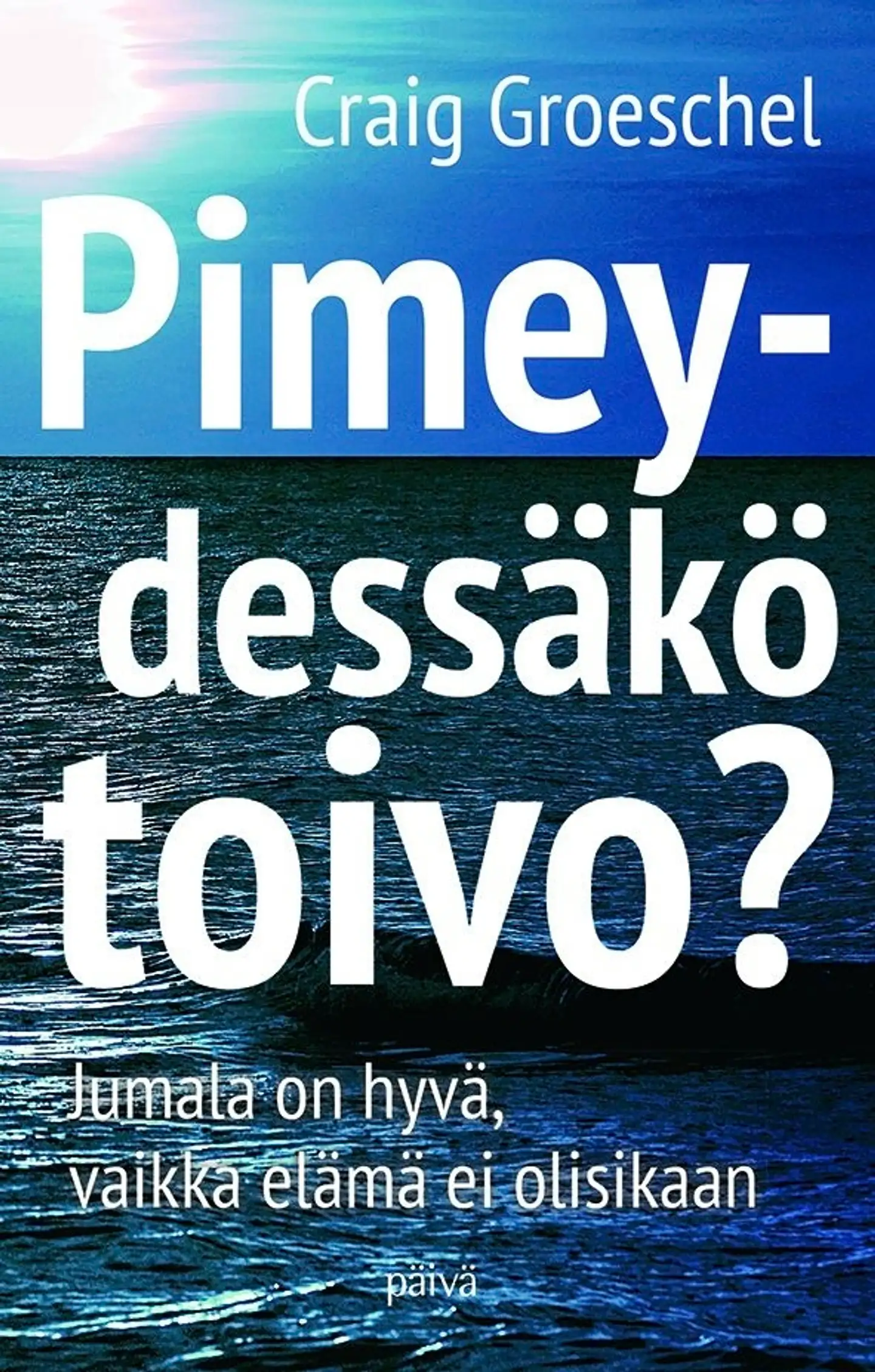 Groeschel, Pimeydessäkö toivo? - Jumala on hyvä, vaikka elämä ei olisikaan
