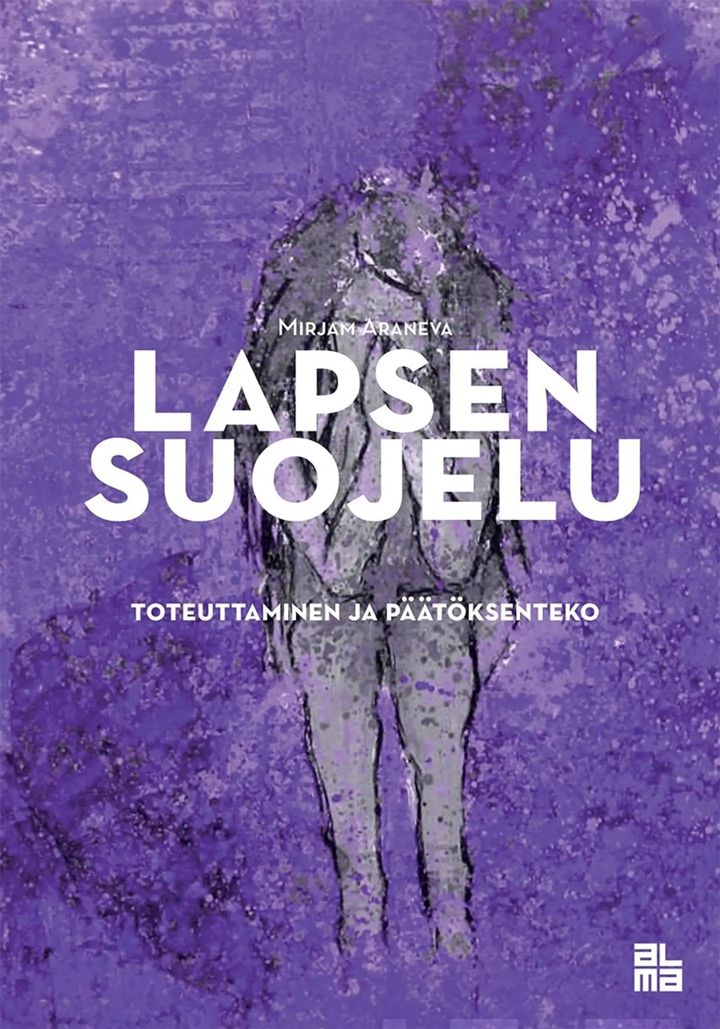 Araneva, Lapsen suojelu - Toteuttaminen ja päätöksenteko : Käsikirja lapsen asioista päättävälle