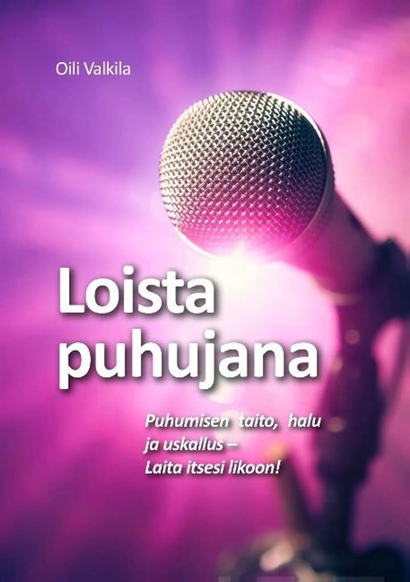 Valkila, Loista puhujana - Puhumisen taito, halu ja uskallus - Laita itsesi likoon!