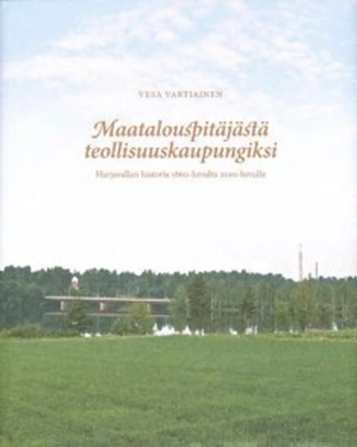 Vartianen, Maatalouspitäjästä teollisuuskaupungiksi - Harjavallan historia 1860-luvulta 2010-luvulle