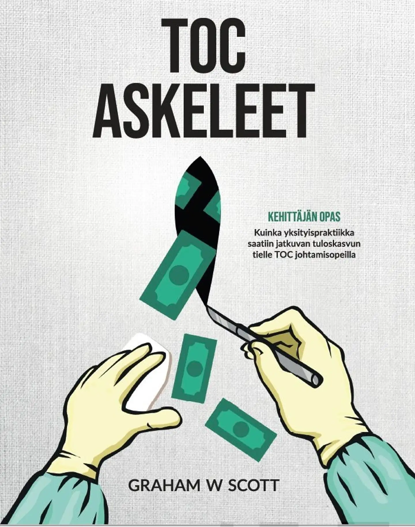 Scott, TOC Askeleet huipputulokseen - Kehittäjän opas : Kuinka yksityispraktiikka saatiin jatkuvan tuloskasvun tielle TOC-johtamisopeilla