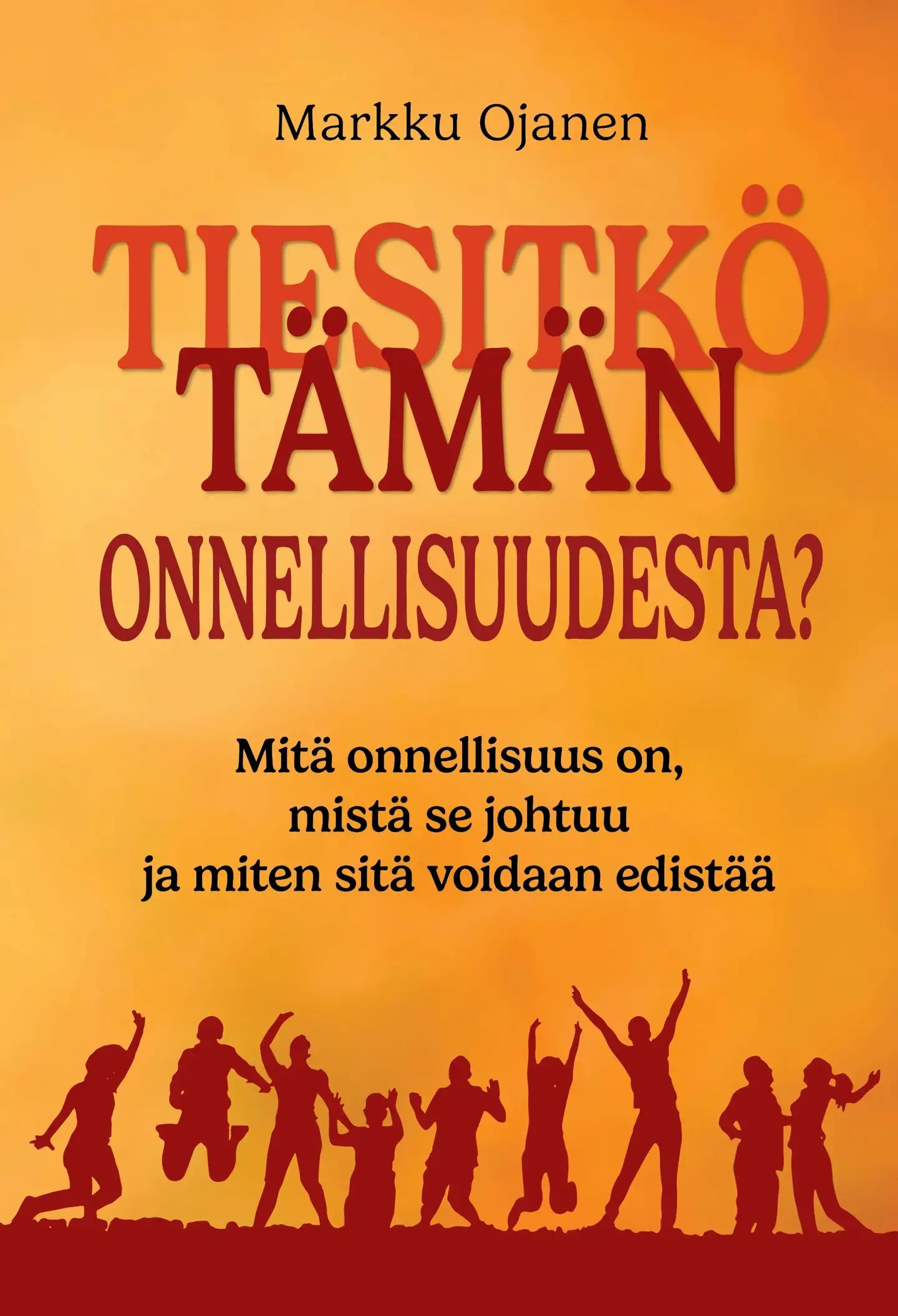 Ojanen, Tiesitkö tämän onnellisuudesta? - Mitä onnellisuus on, mistä se johtuu ja miten sitä voidaan edistää