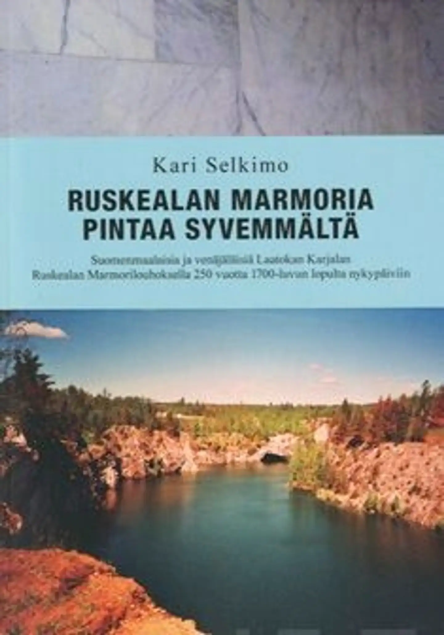 Selkimo, Ruskealan marmoria pintaa syvemmältä - suomenmaalaisia ja venäläisiä Laatokan Karjalan Ruskealan Marmorilouhoksella 250 vuotta 1700-luvun lopulta nykypäiviin