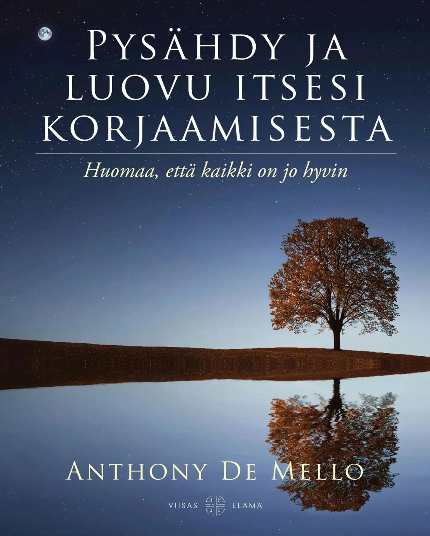 De Mello, Pysähdy ja luovu itsesi korjaamisesta - Huomaa, että kaikki on jo hyvin