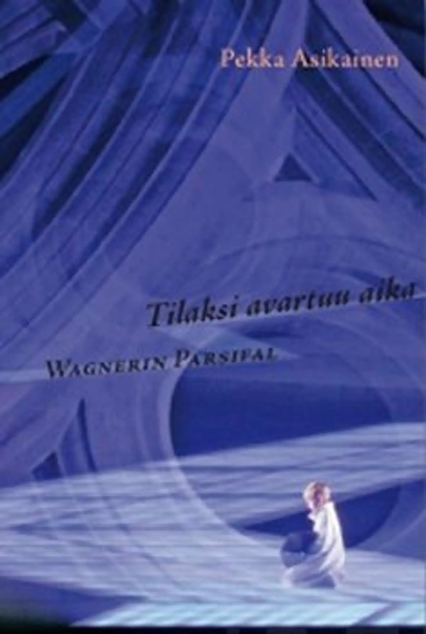 Asikainen, Tilaksi avartuu aika - Wagnerin Parsifal