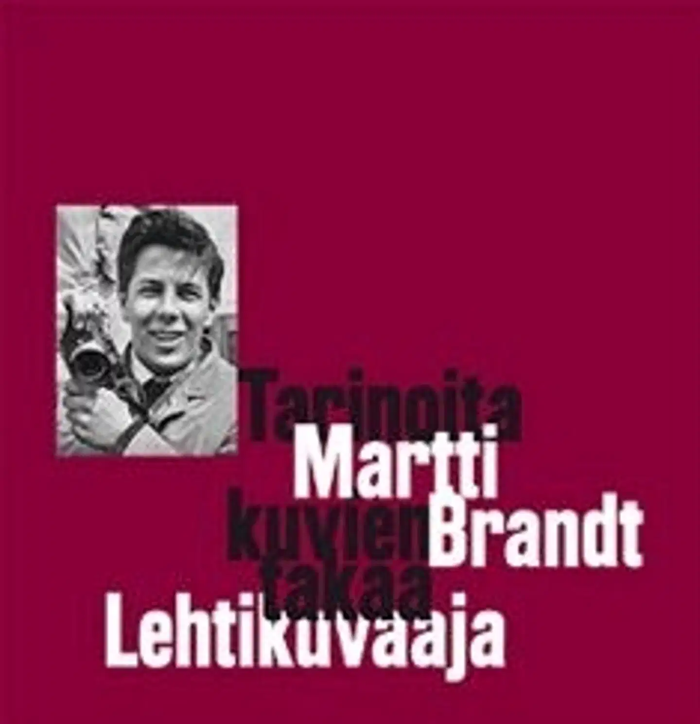 Brandt, Tarinoita kuvien takaa - Martti Brandt - lehtikuvaaja