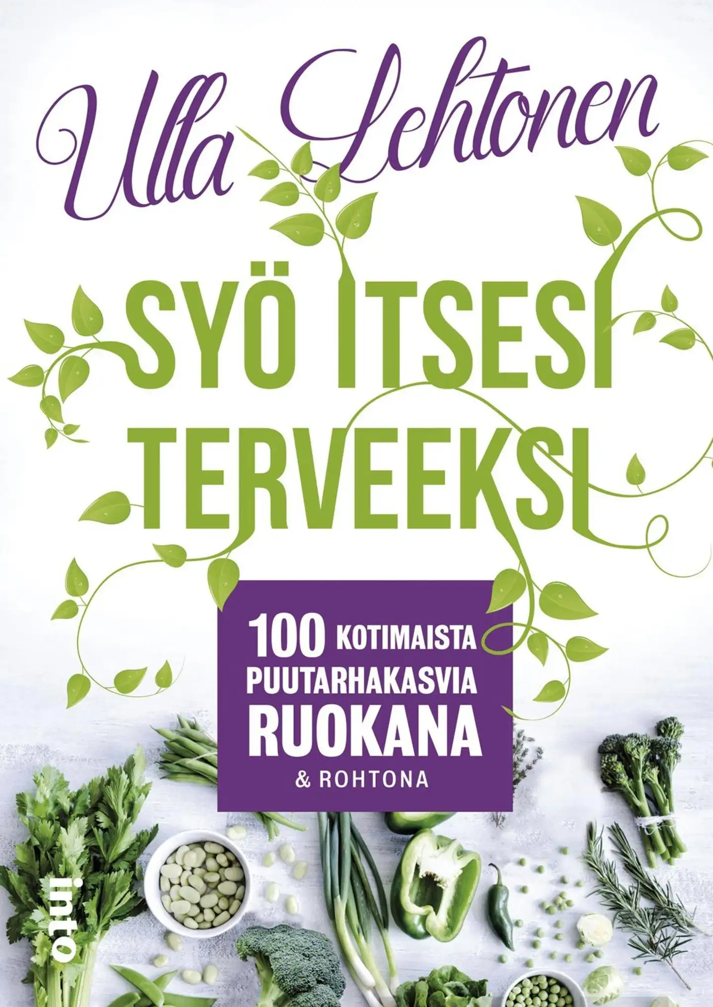 Lehtonen, Syö itsesi terveeksi - 100 kotimaista puutarhakasvia ruokana & rohtona