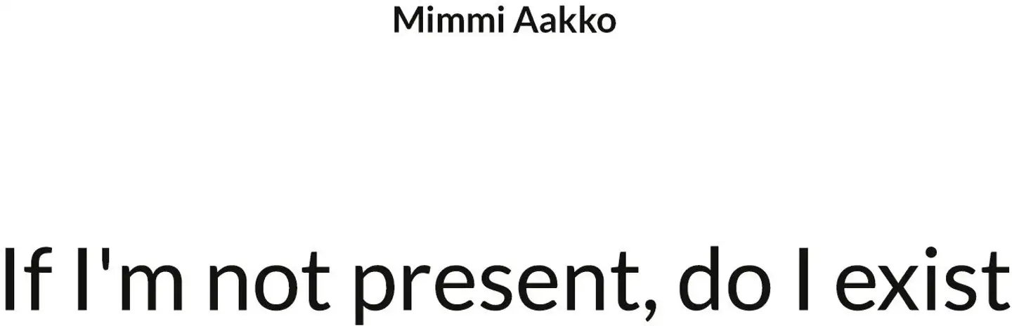 Aakko, If I'm not present, do I exist - Poems