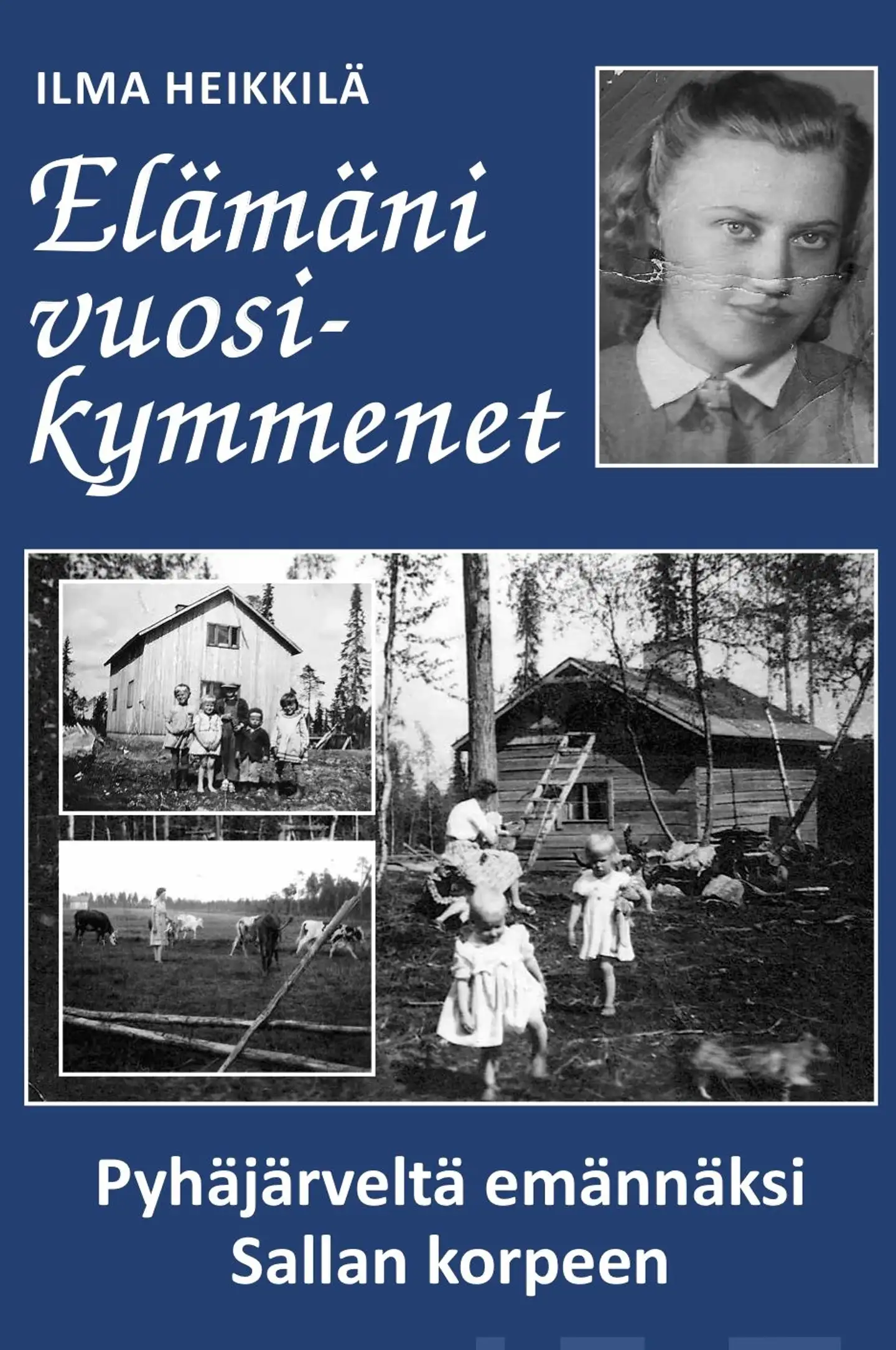 Heikkilä, Elämäni vuosikymmenet - Pyhäjärveltä emännäksi Sallan korpeen