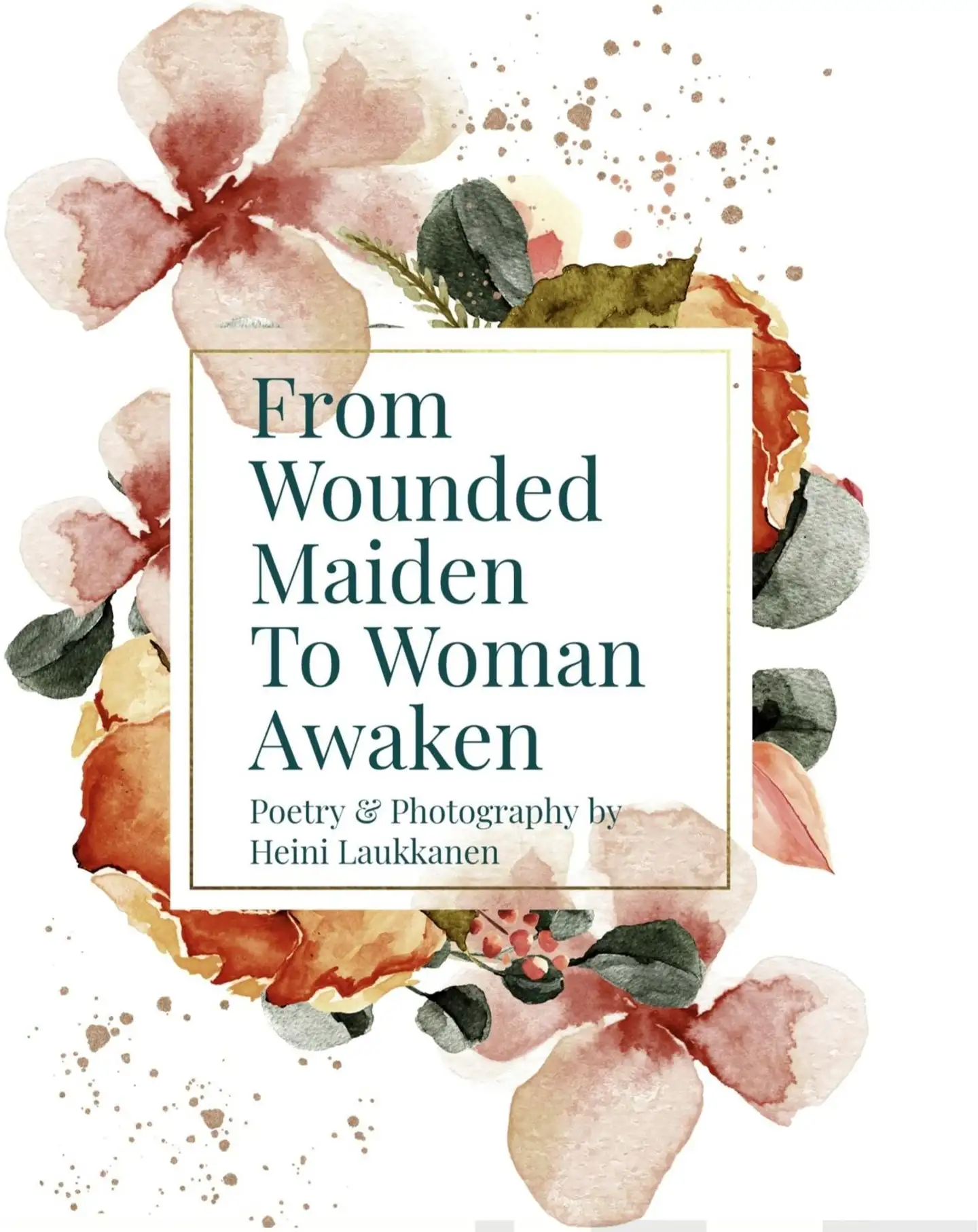 Laukkanen, From Wounded Maiden To Woman Awaken - Poetry & Photography by Heini Laukkanen