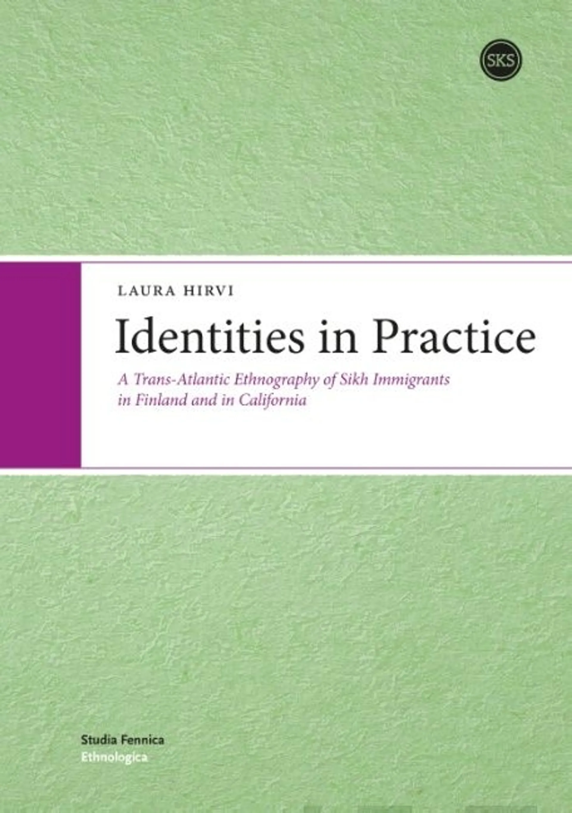 Hirvi, Identities in Practice - A Trans-Atlantic Ethnography of Sikh Immigrants in Finland and in California