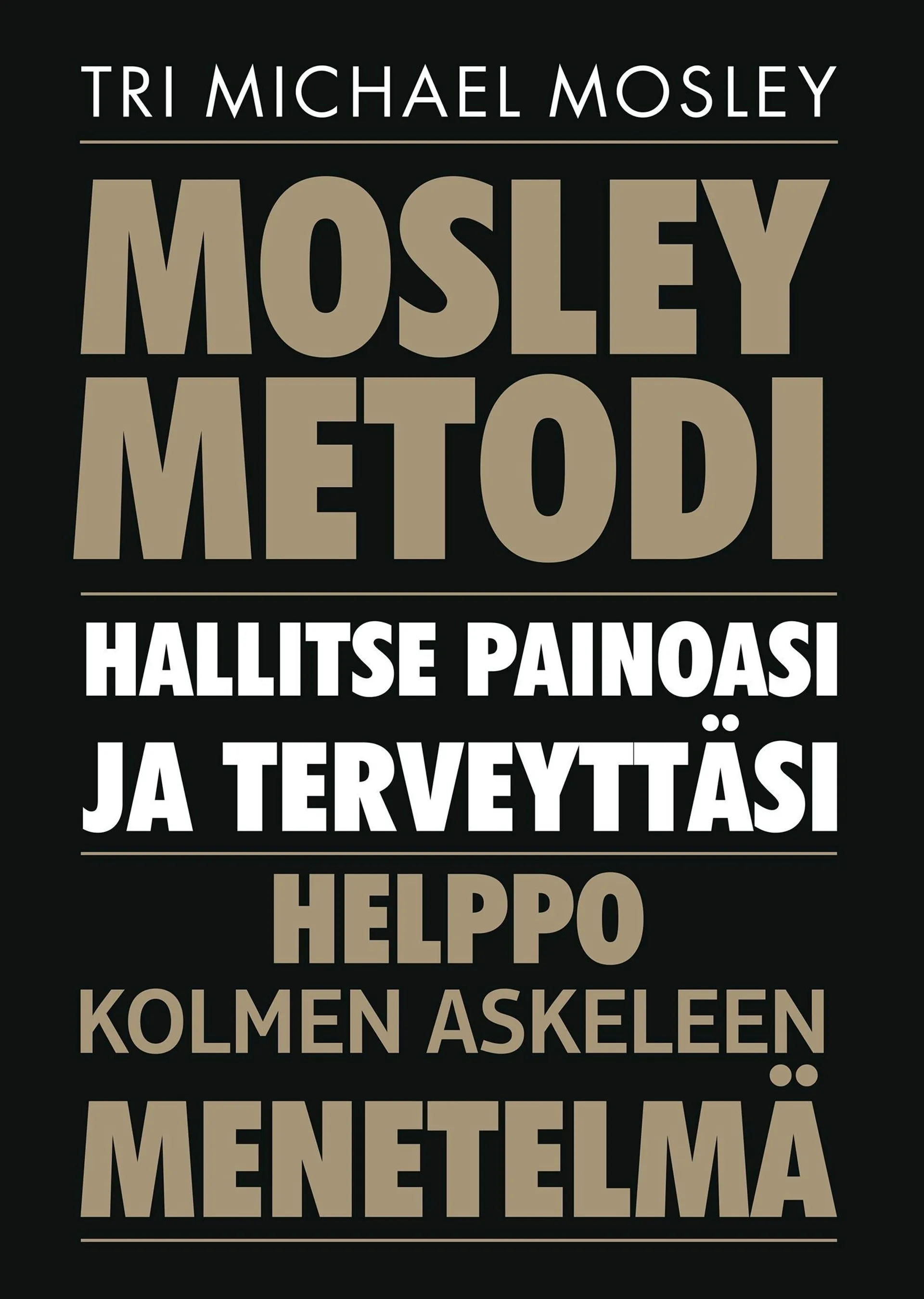 Mosley, Mosley Metodi - Hallitse painoasi ja terveyttäsi : Helppo kolmen askeleen menetelmä