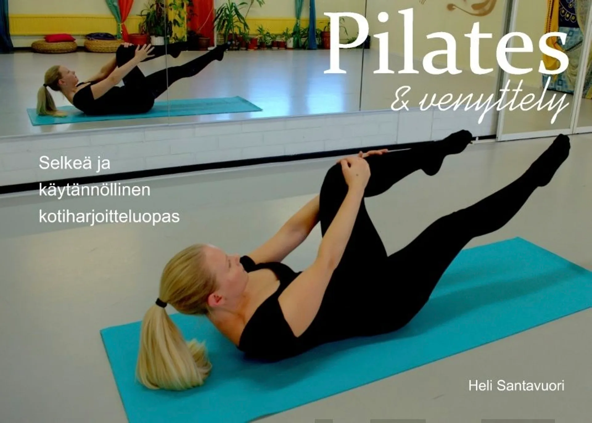 Santavuori, Pilates ja venyttely - Selkeä ja käytännöllinen opas kotiharjoitteluun