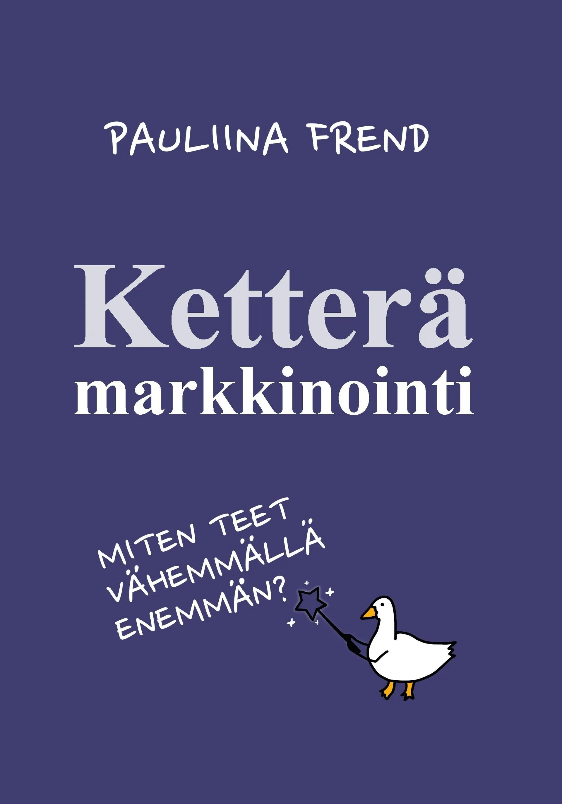 Frend, Ketterä Markkinointi - Miten teet vähemmällä enemmän?