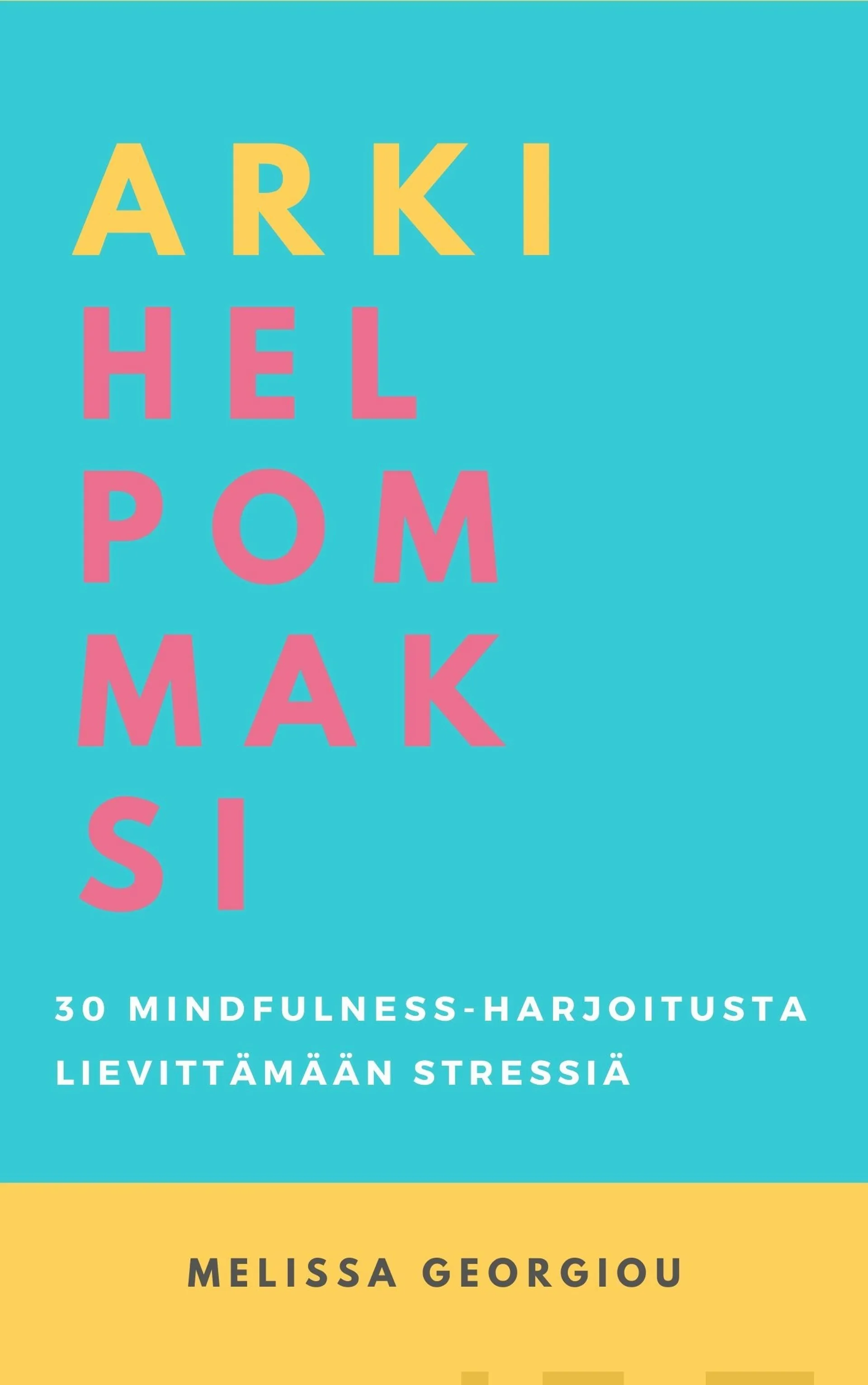 Georgiou, Arki Helpommaksi - 30 Mindfulness-harjoitusta lievittämään stressiä