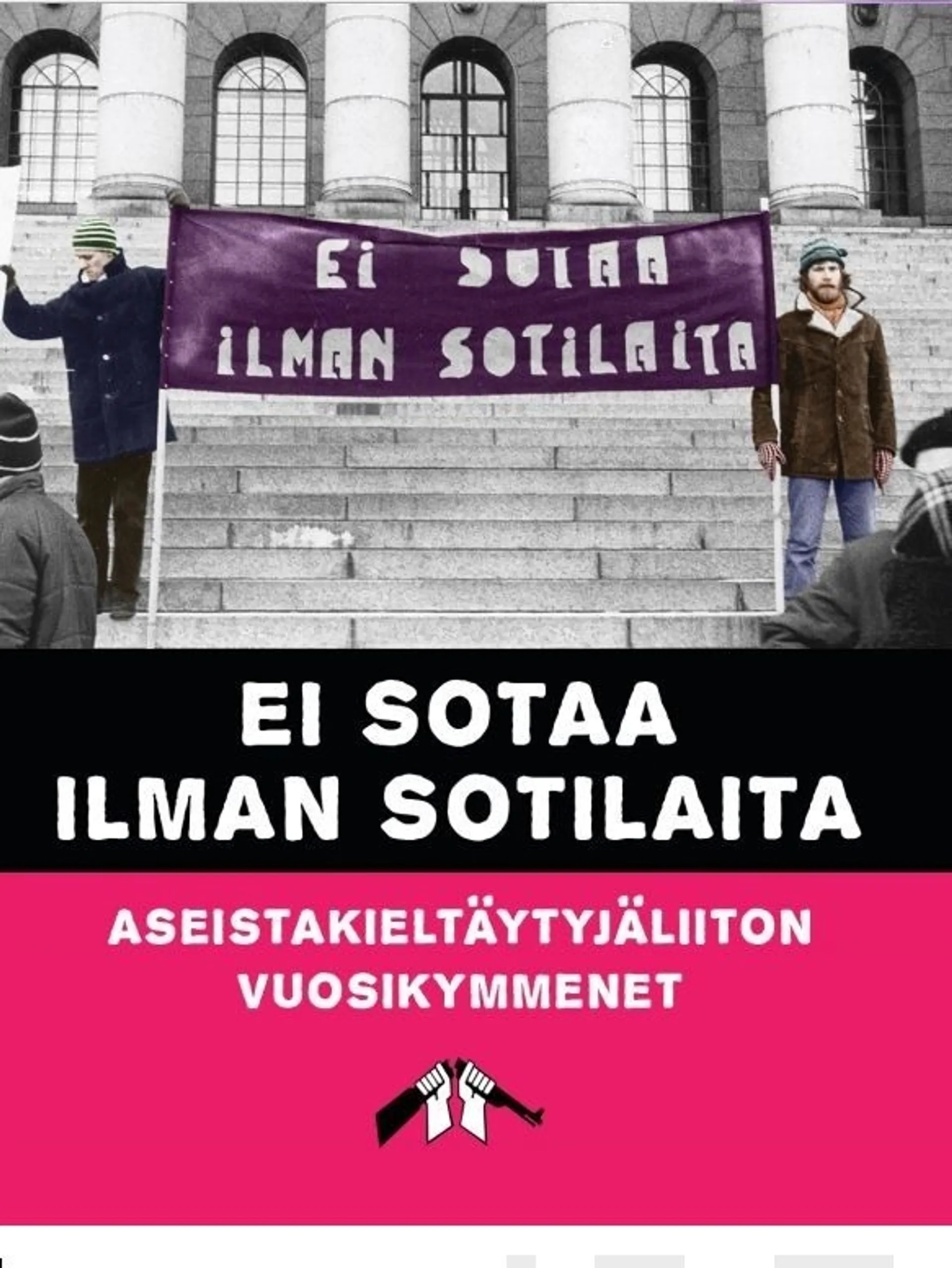 Ei sotaa ilman sotilaita - Aseistakieltäytyjäliiton vuosikymmenet