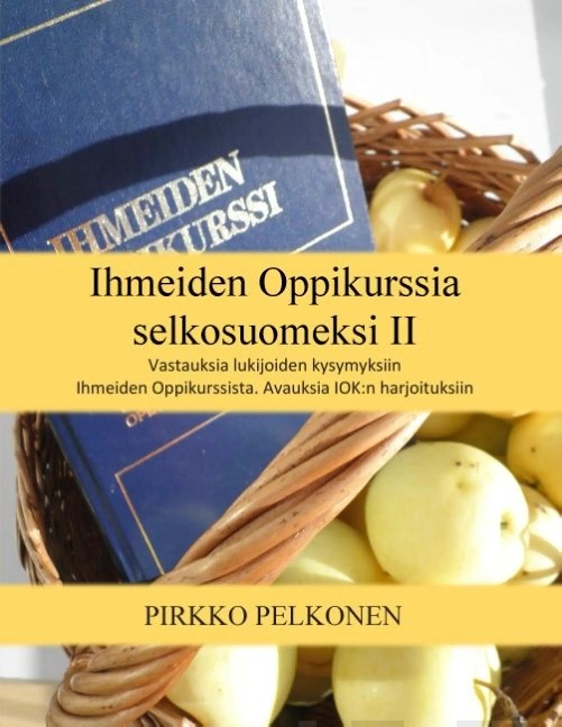 Pelkonen, Ihmeiden Oppikurssia selkosuomeksi II - Lukijoiden kysymyksiä- ja vastauksia :  Avauksia Ihmeiden Oppikurssin harjoituksiin