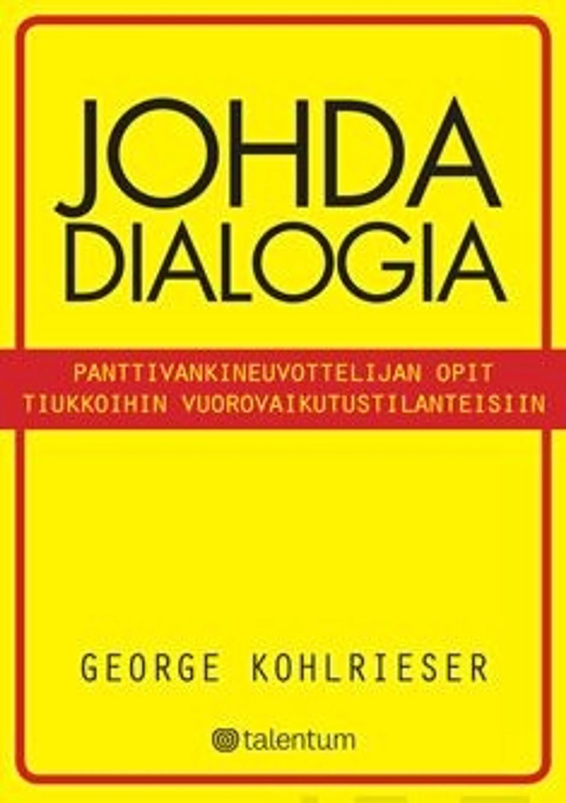 Kohlrieser, Johda dialogia - panttivankineuvottelijan opit tiukkoihin vuorovaikutustilanteisiin