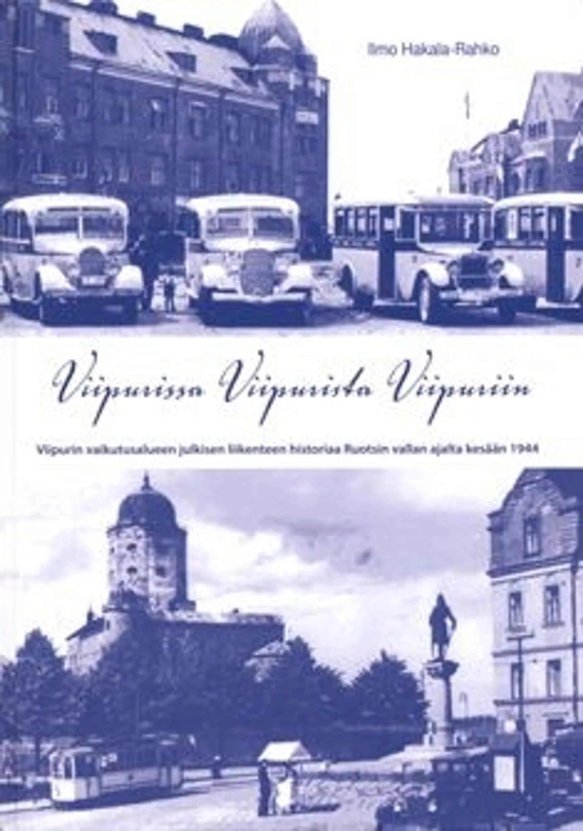 Hakala-Rahko, Viipurissa - Viipurista - Viipuriin - Viipurin vaikutusalueen julkisen liikenteen historiaa Ruotsin vallan ajalta kesään 1944