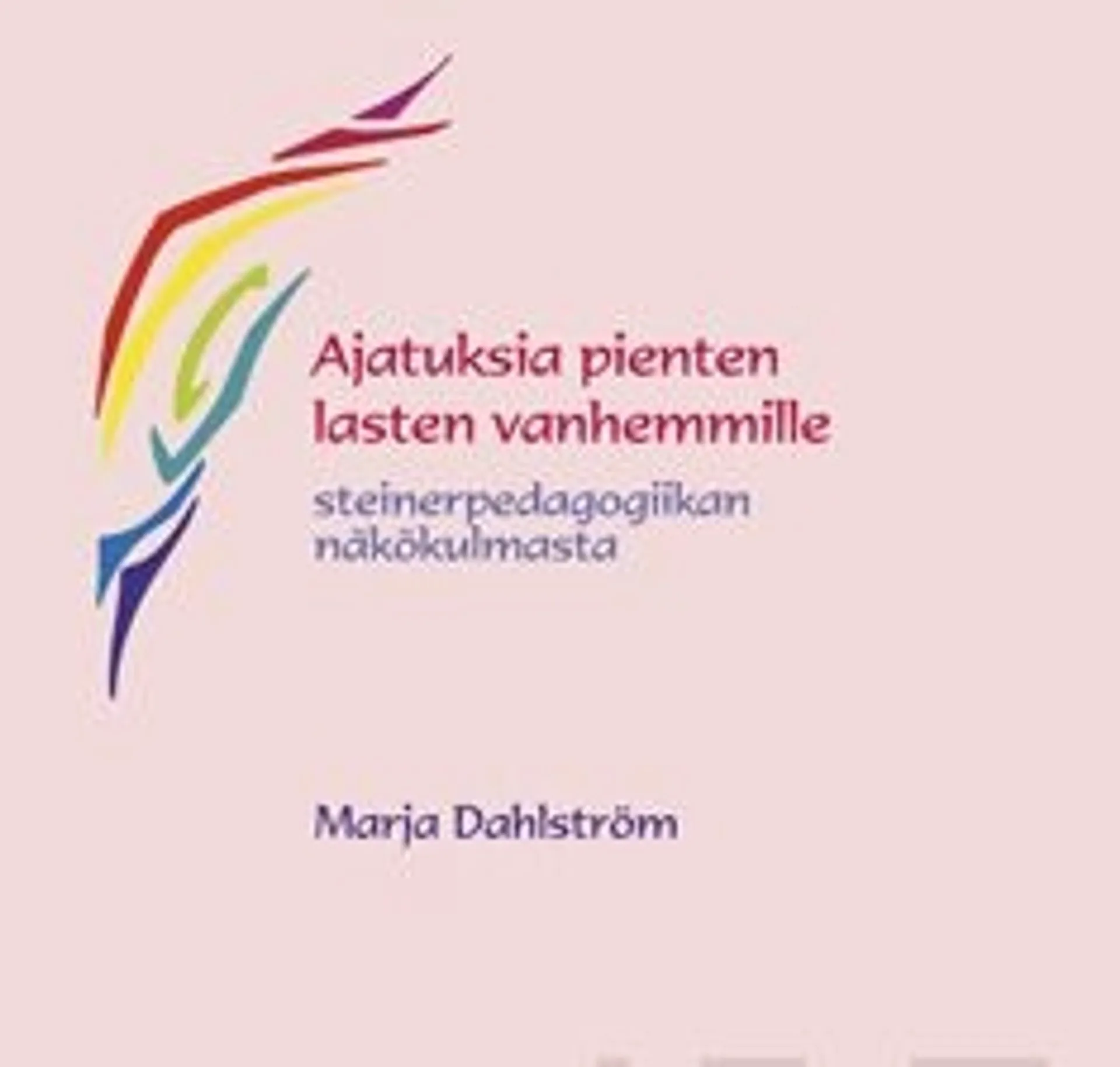 Dahlström, Ajatuksia pienten lasten vanhemmille - steinerpedagogiikan näkökulmasta