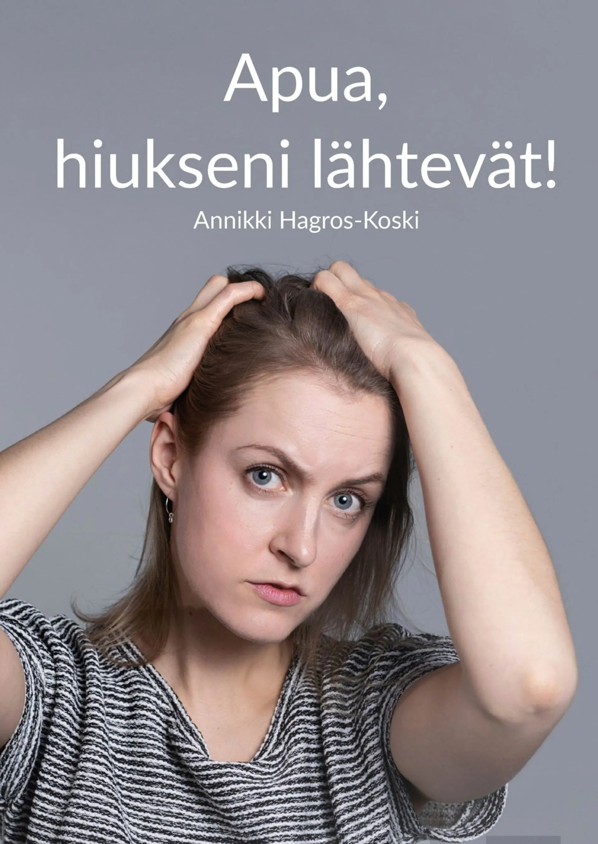 Hagros-Koski, Apua, hiukseni lähtevät - Tietokirja hiustenlähdöstä