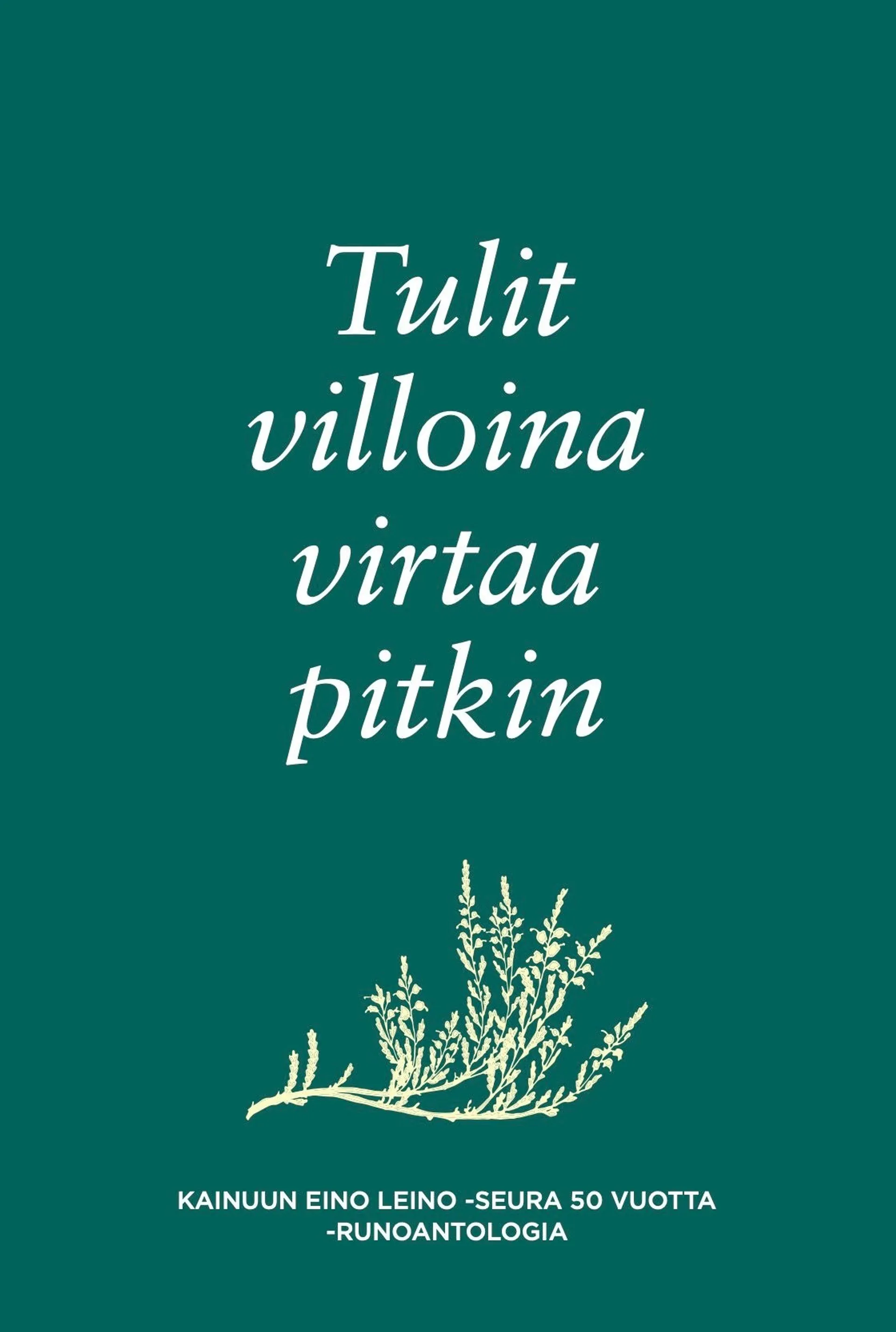 Tulit villoina virtaa pitkin - Kainuun Eino Leino -seura 50 vuotta -runoantologia