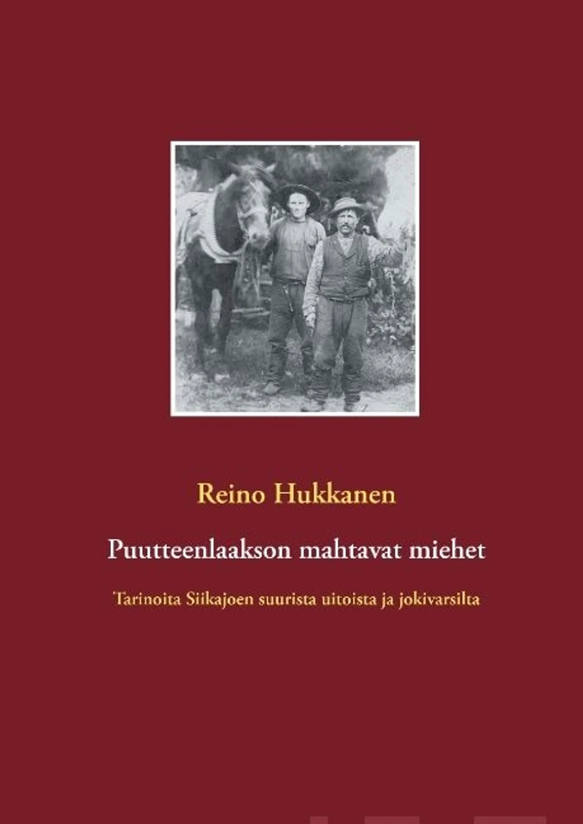 Hukkanen, Puutteenlaakson mahtavat miehet - Tarinoita Siikajoen suurista uitoista ja jokivarsilta