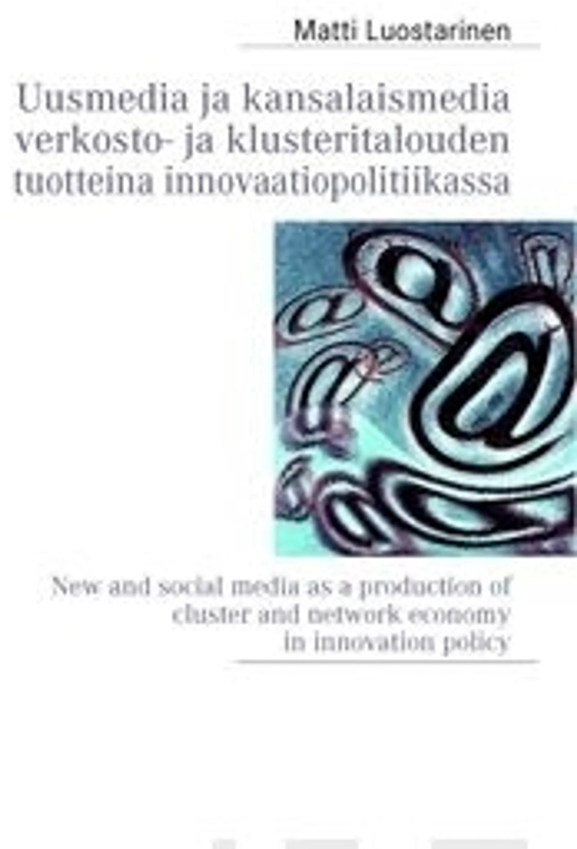 Luostarinen, Uusmedia ja kansalaismedia verkosto- ja klusteritalouden tuotteina innovaatiopolitiikassa