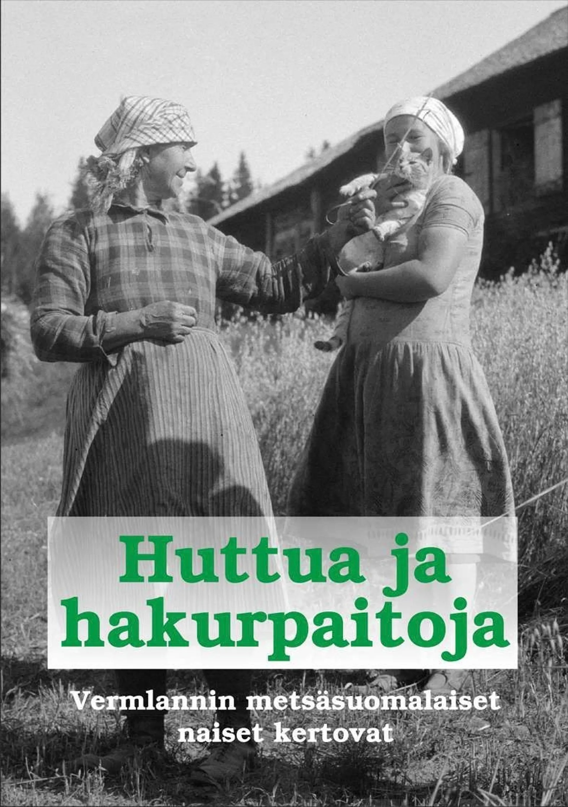 Huttua ja hakurpaitoja - Vermlannin suomalaismetsien naisten toimituksia