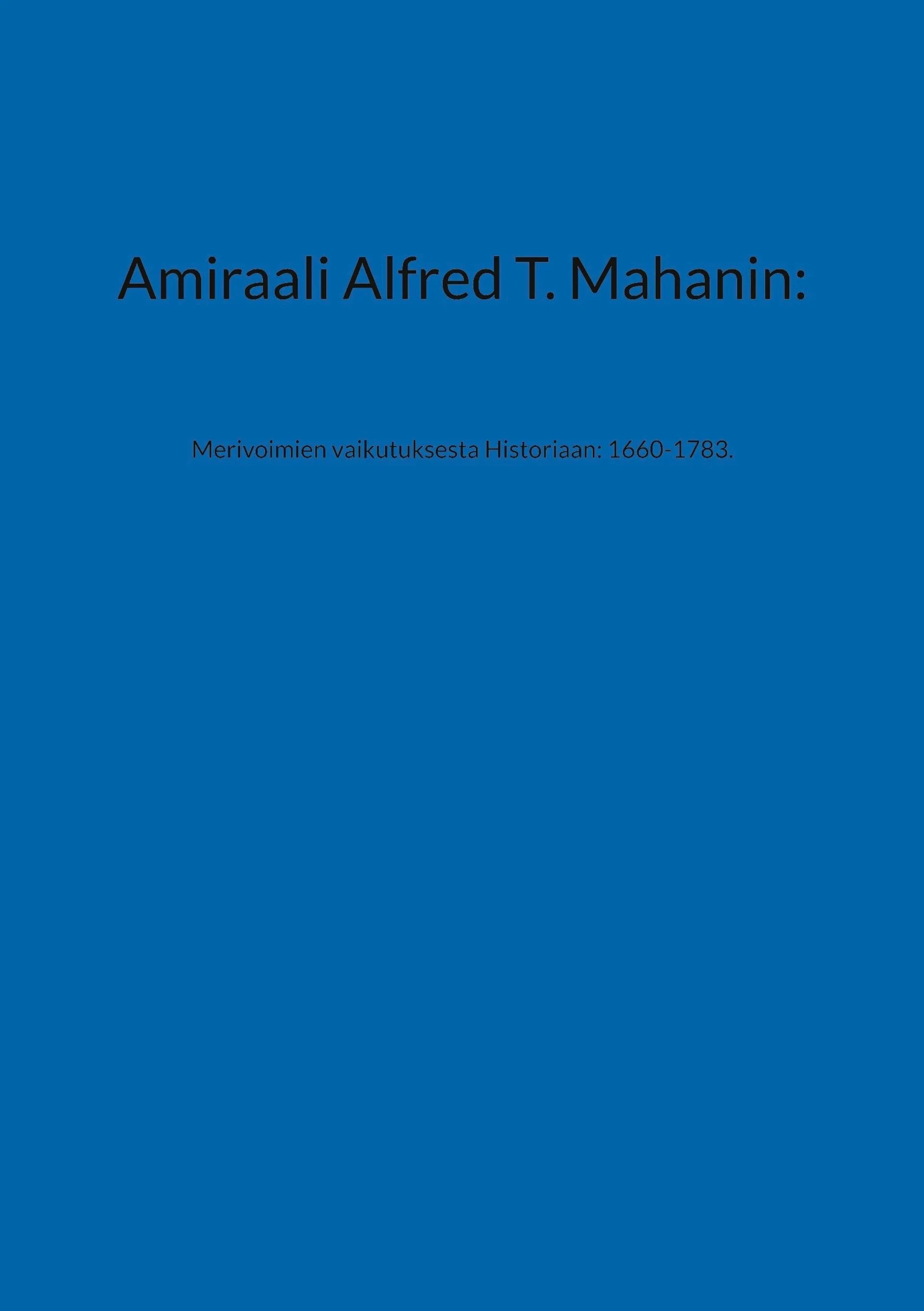 Amiraali Alfred T. Mahanin: - Merivoimien vaikutuksesta Historiaan: 1660-1783.