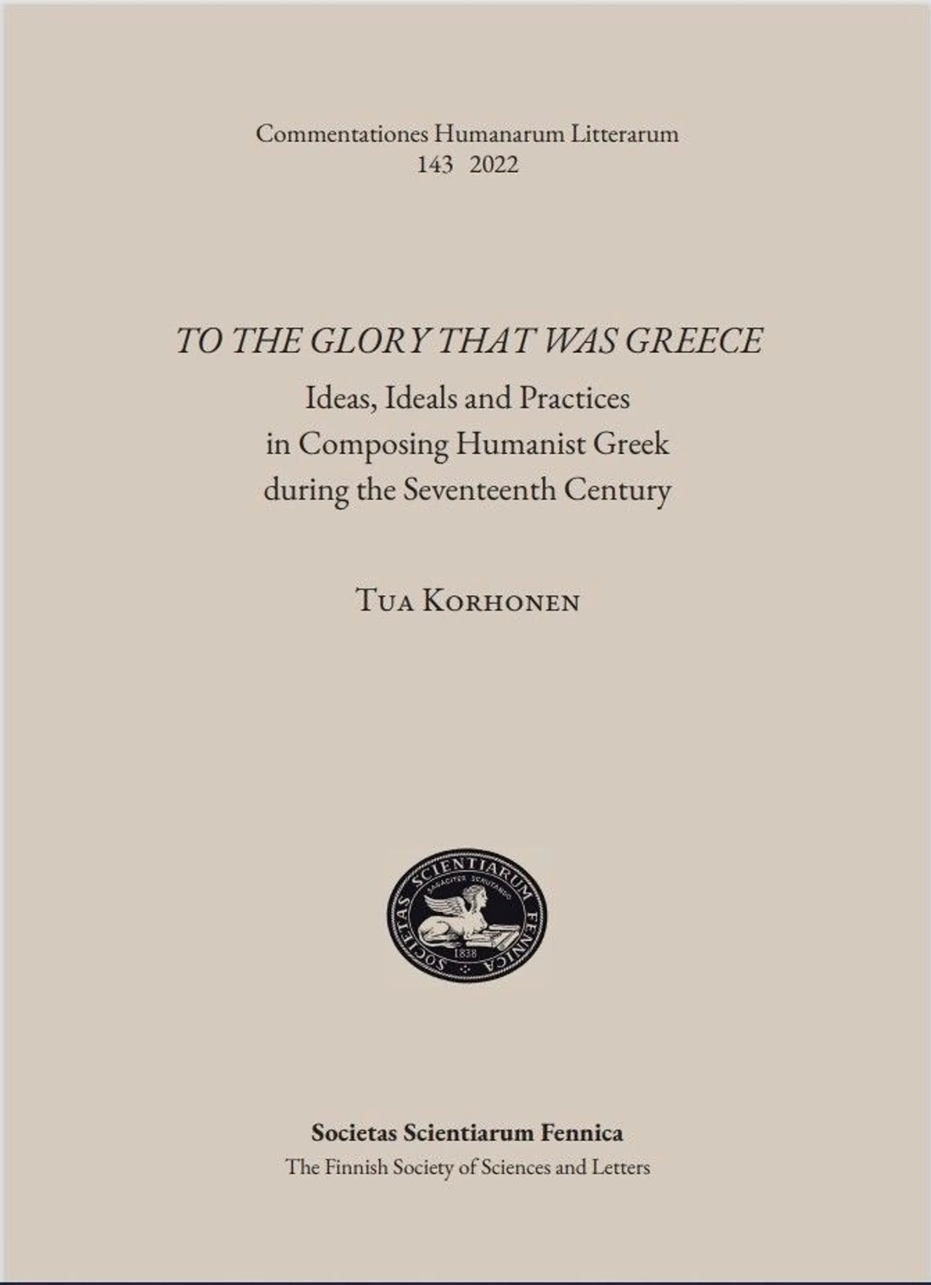 Korhonen, To the Glory that was Greece - Ideas, Ideals and Practices in Composing Humanist Greek during the Seventeenth Century