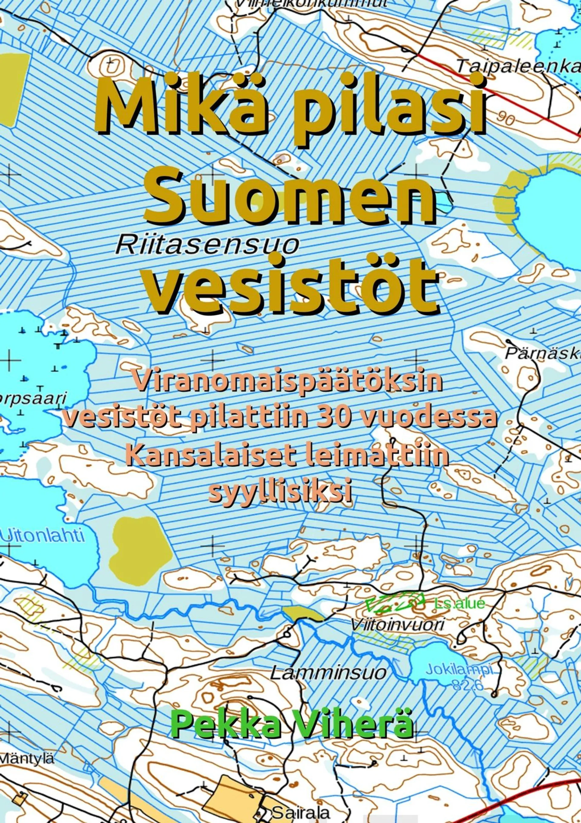 Viherä, Mikä pilasi Suomen vesistöt - Viranomaispäätöksin vesistöt pilattiin 30 vuodessa  Suomen kansalaiset leimattiin syyllisiksi