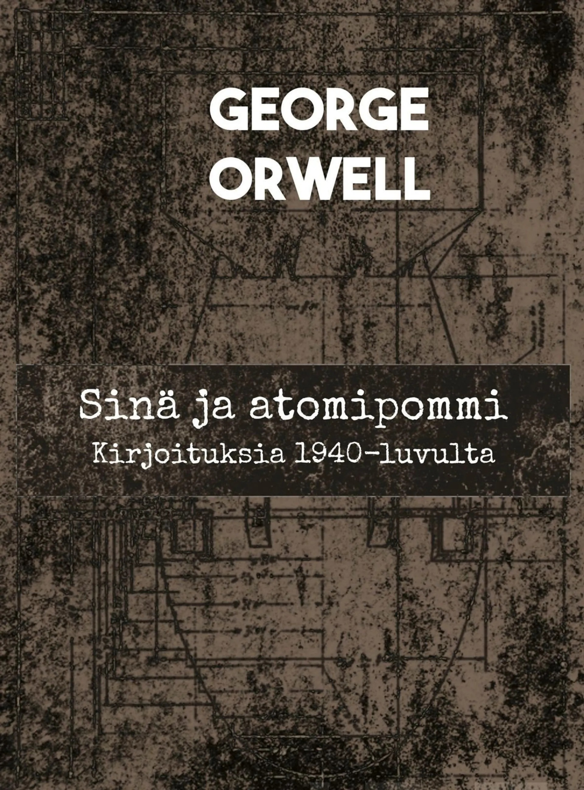 Orwell, Sinä ja atomipommi - Kirjoituksia 1940-luvulta