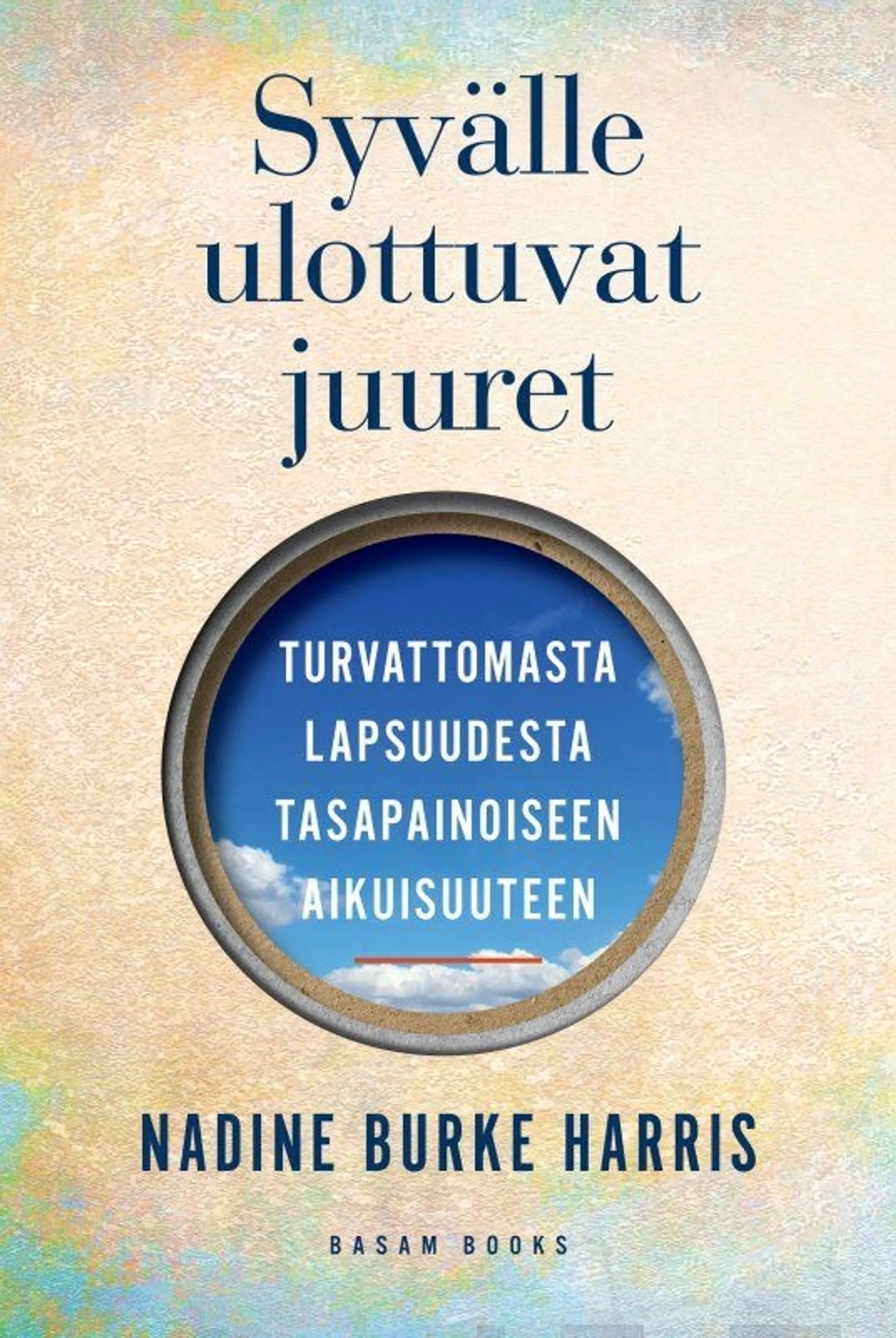 Harris, Syvälle ulottuvat juuret - Turvattomasta lapsuudesta tasapainoiseen aikuisuuteen