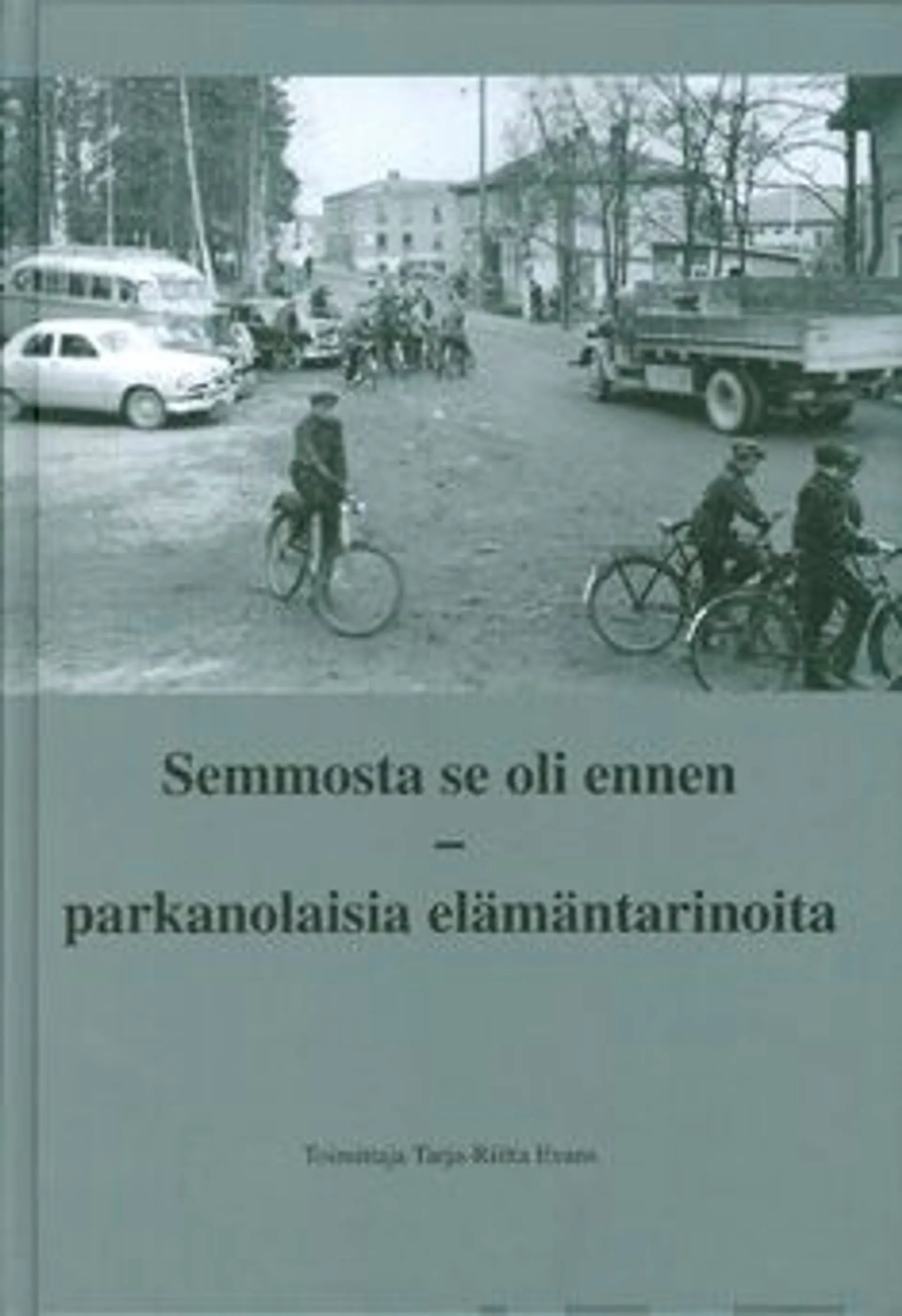 Semmosta se oli ennen - parkanolaisia elämäntarinoita