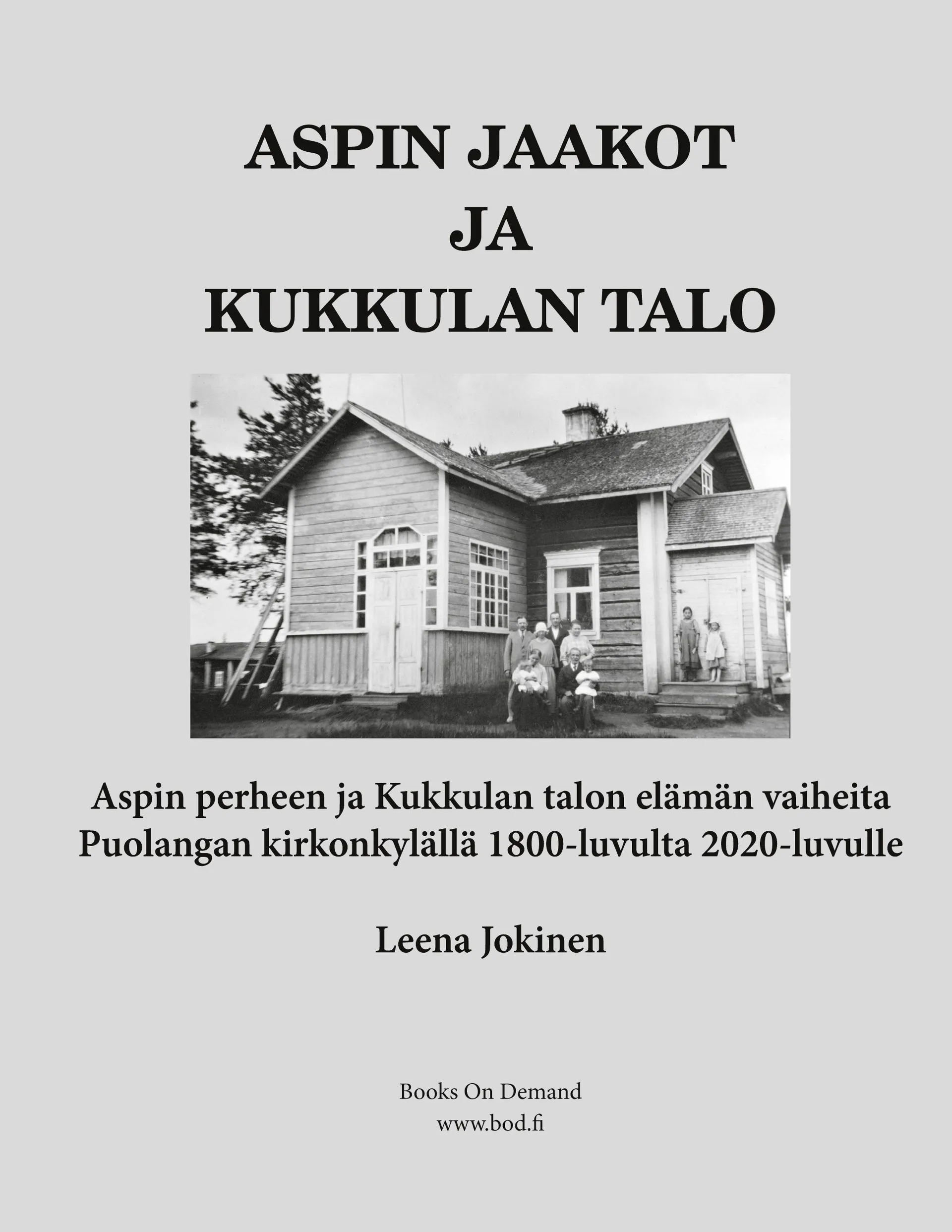 Jokinen, Aspin Jaakot ja Kukkulan talo - Aspin perheen ja Kukkulan talon elämän vaiheita Puolangan kirkonkylällä 1800-luvulta 2020-luvulle