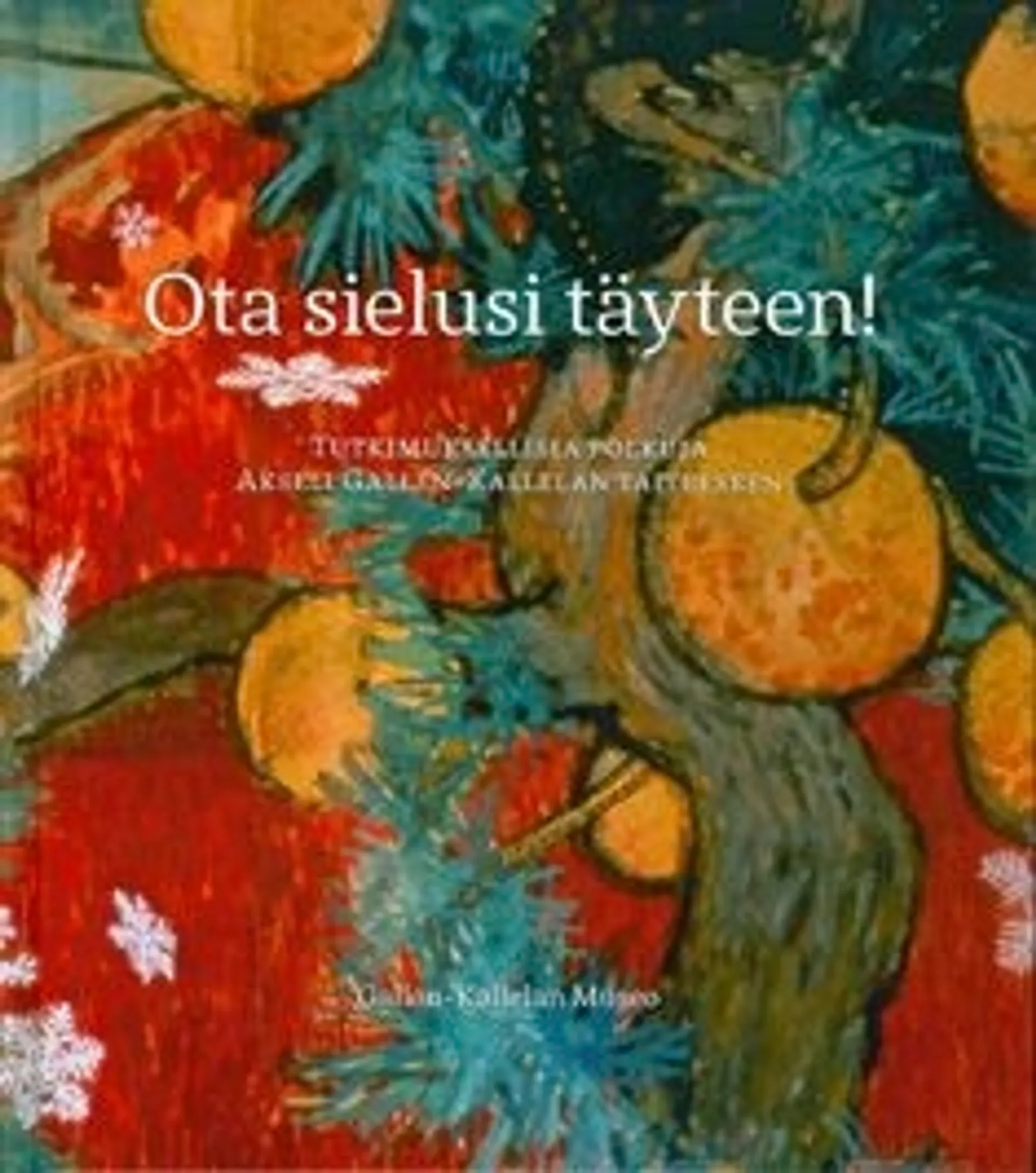 Ota sielusi täyteen! - tutkimuksellisia polkuja Akseli Gallen-Kallelan taiteeseen